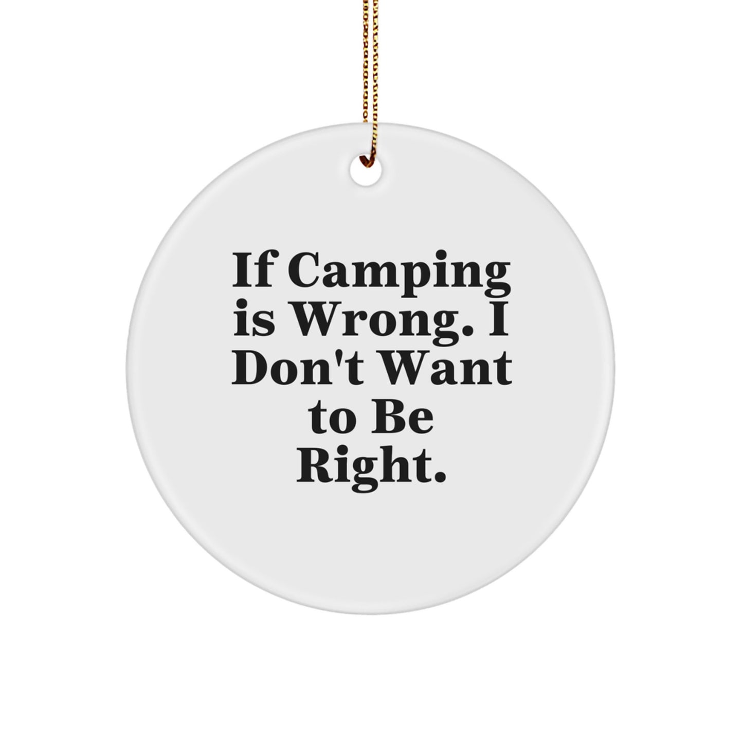 Funny Camping Gifts from Friends - If Camping Is Wrong. I Don't Want To Be Right. - Unique Circle Ornament for Christmas - Image 1