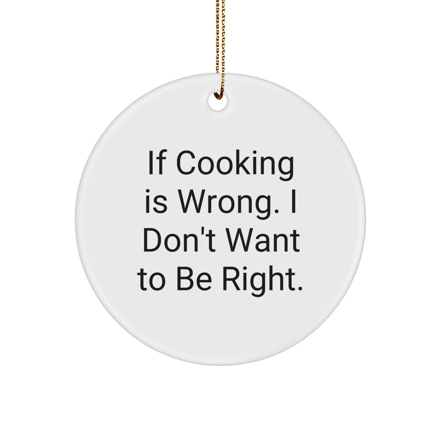 Funny Cooking Gifts from Men to Friends, Inspirational Circle Ornament for Christmas Unique Gifts, If 'Cooking Is Wrong, I Don't Want To Be Right' Quote Circle Decoration - Image 1