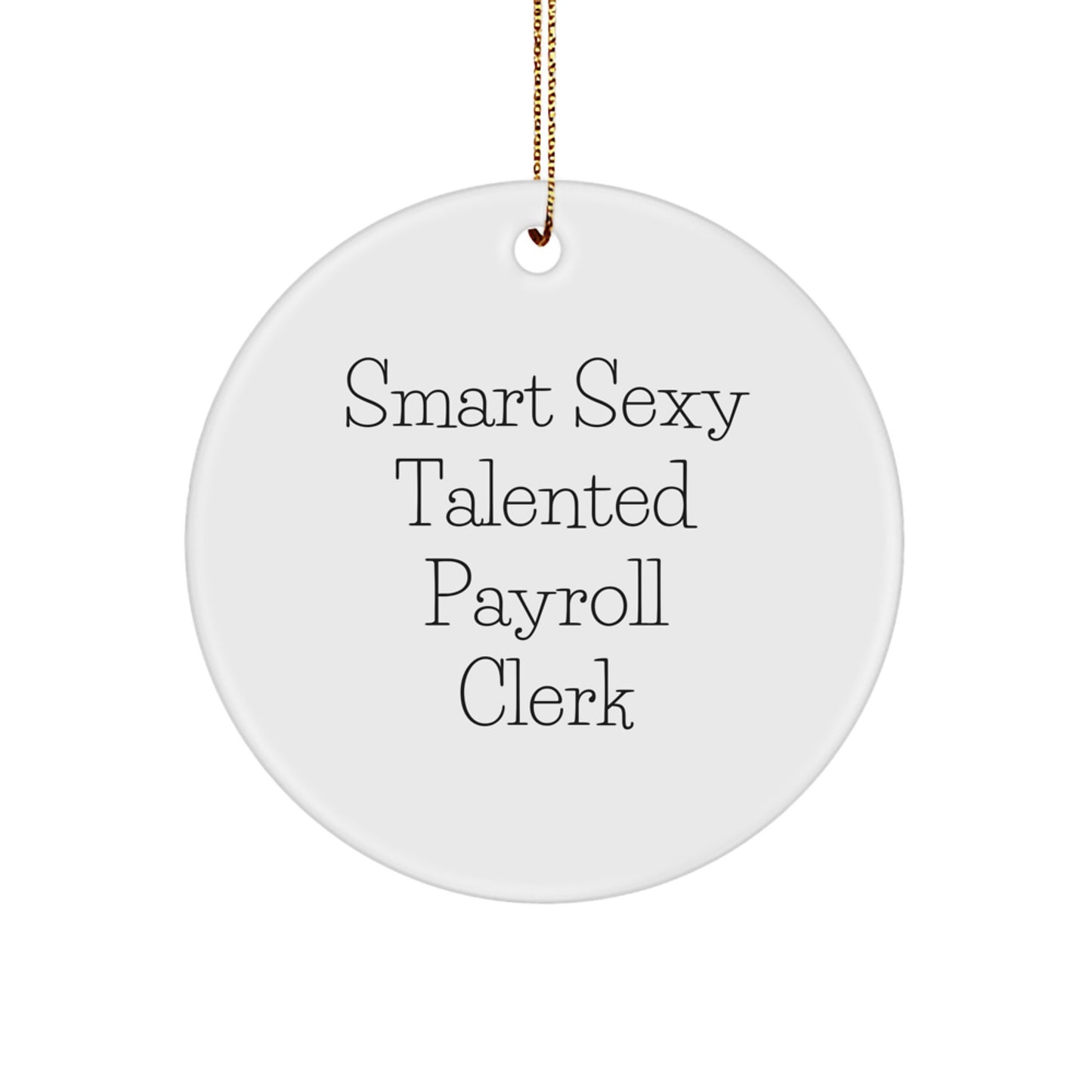 Funny Smart Sexy Talented Payroll Clerk Gifts from Men for Payroll Clerk - Christmas Unique Circle Ornaments, 'Smart Sexy Talented Payroll Clerk' Quote - Image 1