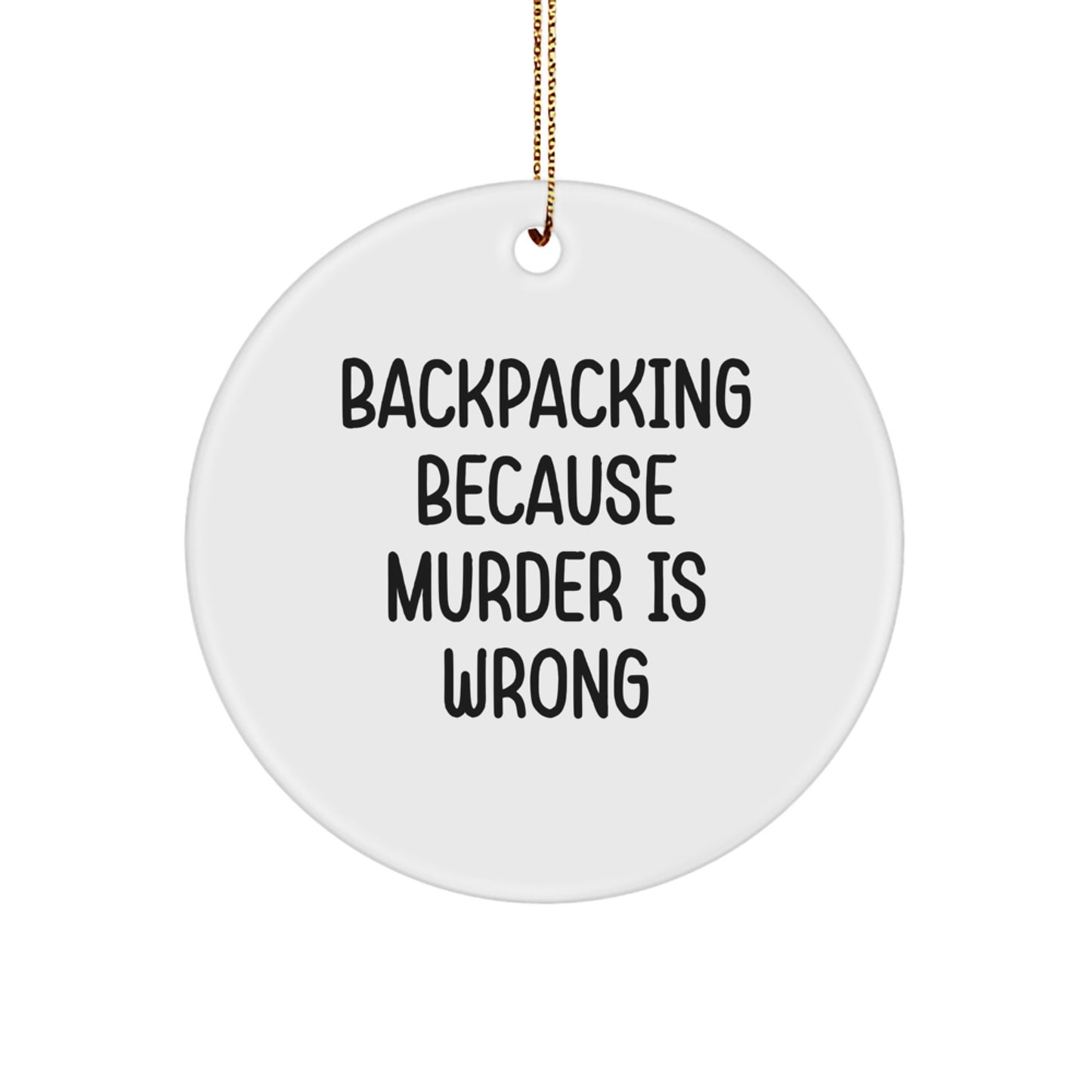 Funny Backpacking Christmas Circle Ornament Gifts from Men to Friends and Family - 'Backpacking Because Murder Is Wrong' - Image 1