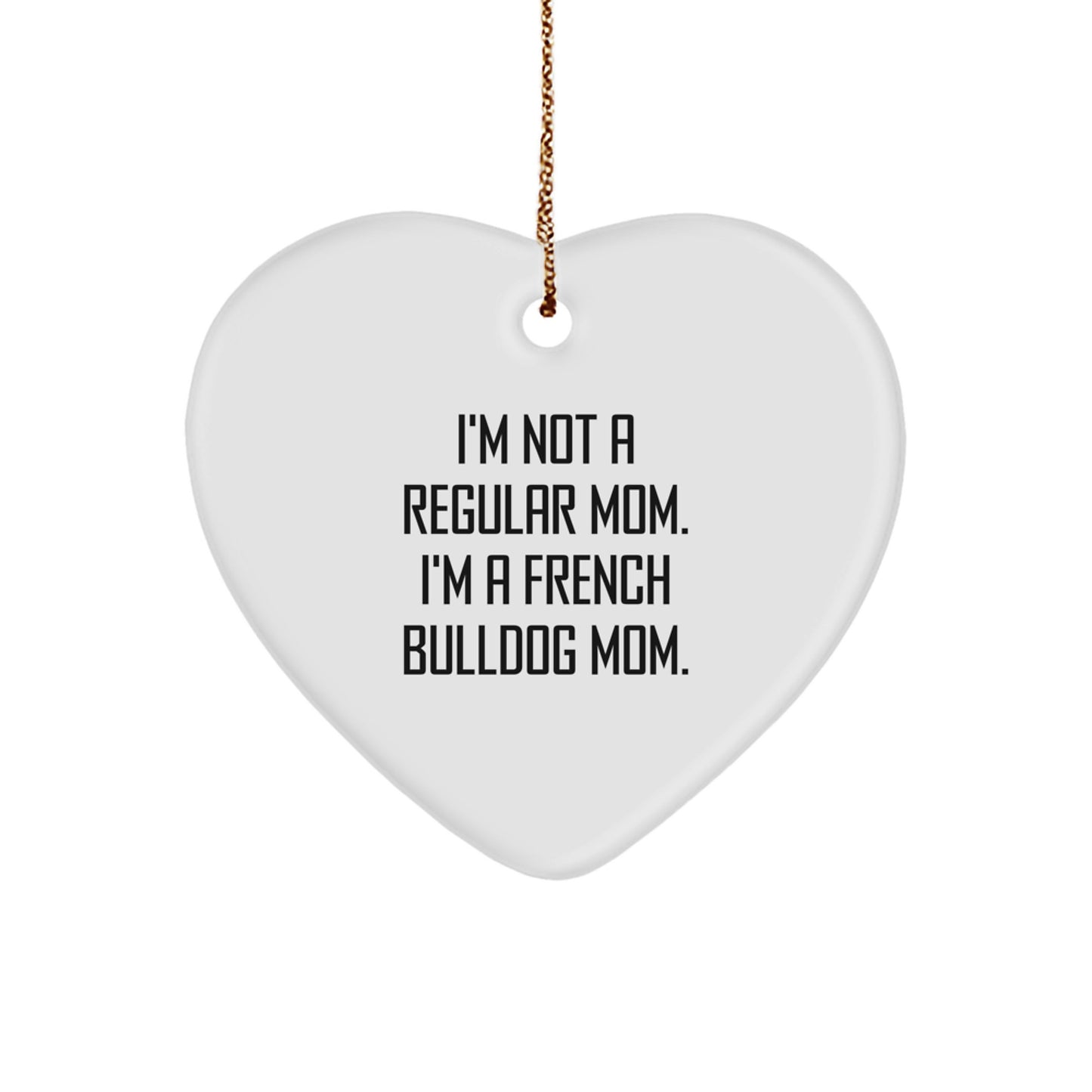 French Bulldog Mom Gifts from Friends for Christmas Unique Heart Ornament - Funny Quote I'm Not A Regular Mom. - Image 1
