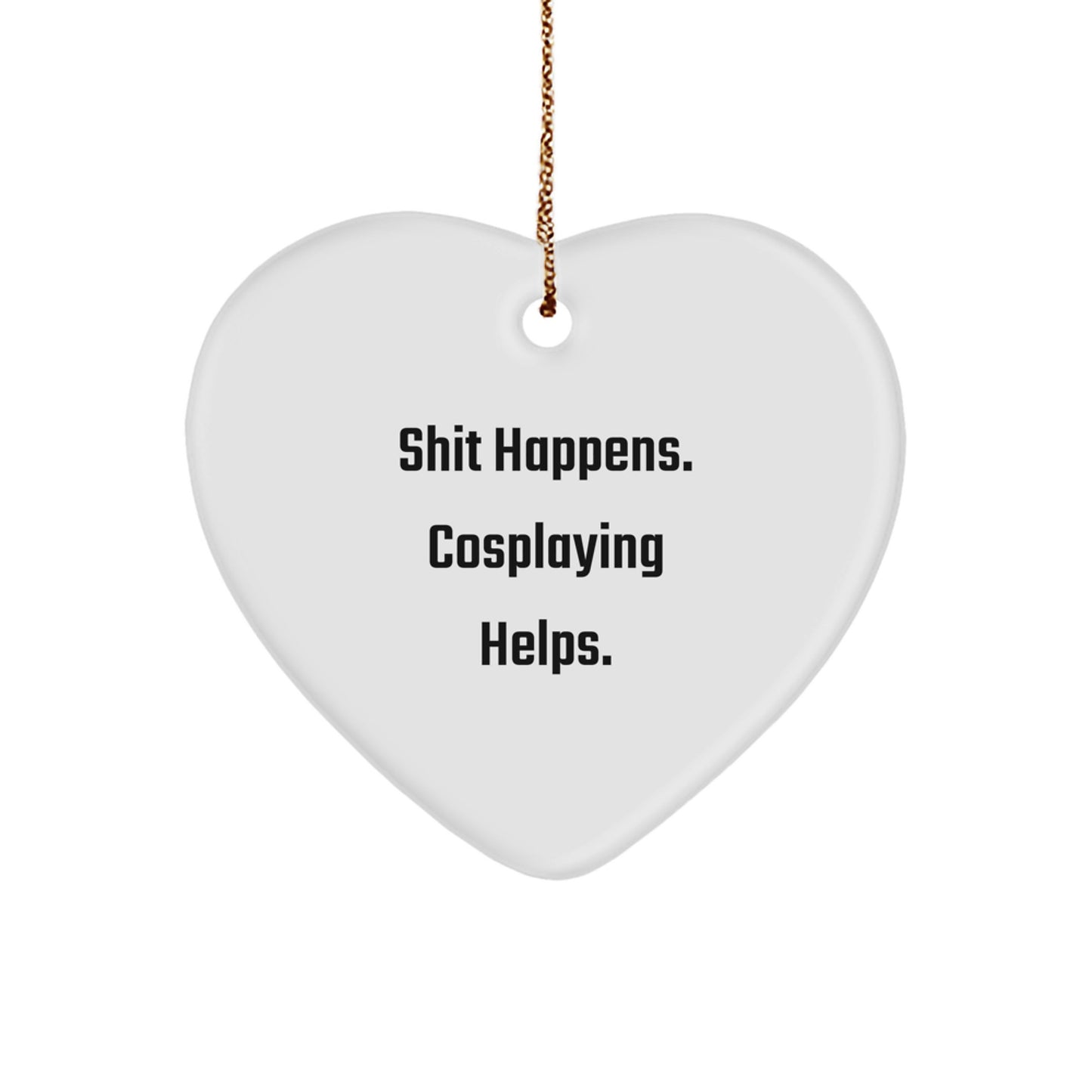 Cosplaying Heart Ornament, Shit Happens. Cosplaying Helps., Funny Quotes Gifts for Men from Family - Image 1