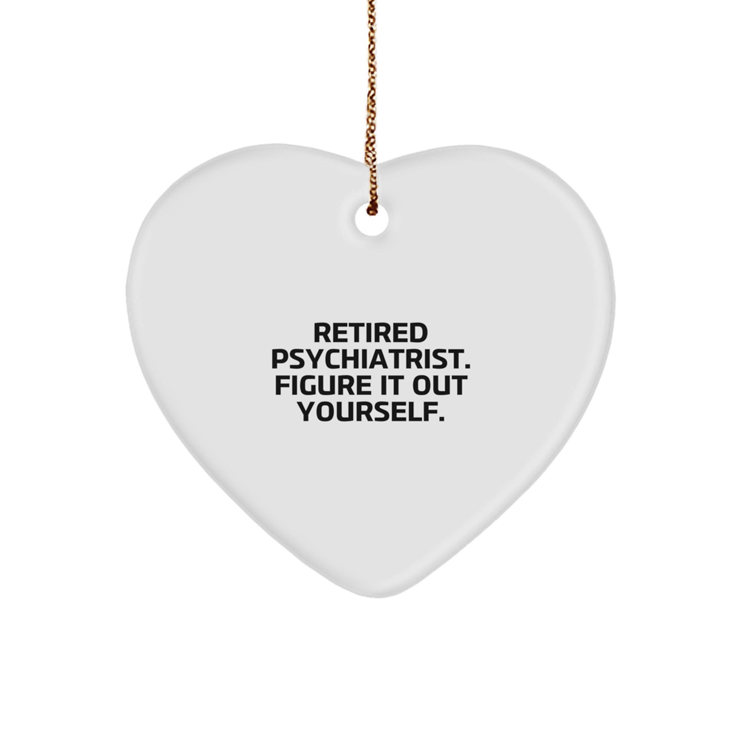 Funny Quote Psychiatrist Gifts Heart Ornament, 'Figure It Out Yourself' on Christmas, Gifts from Men to Psychiatrist - Image 1