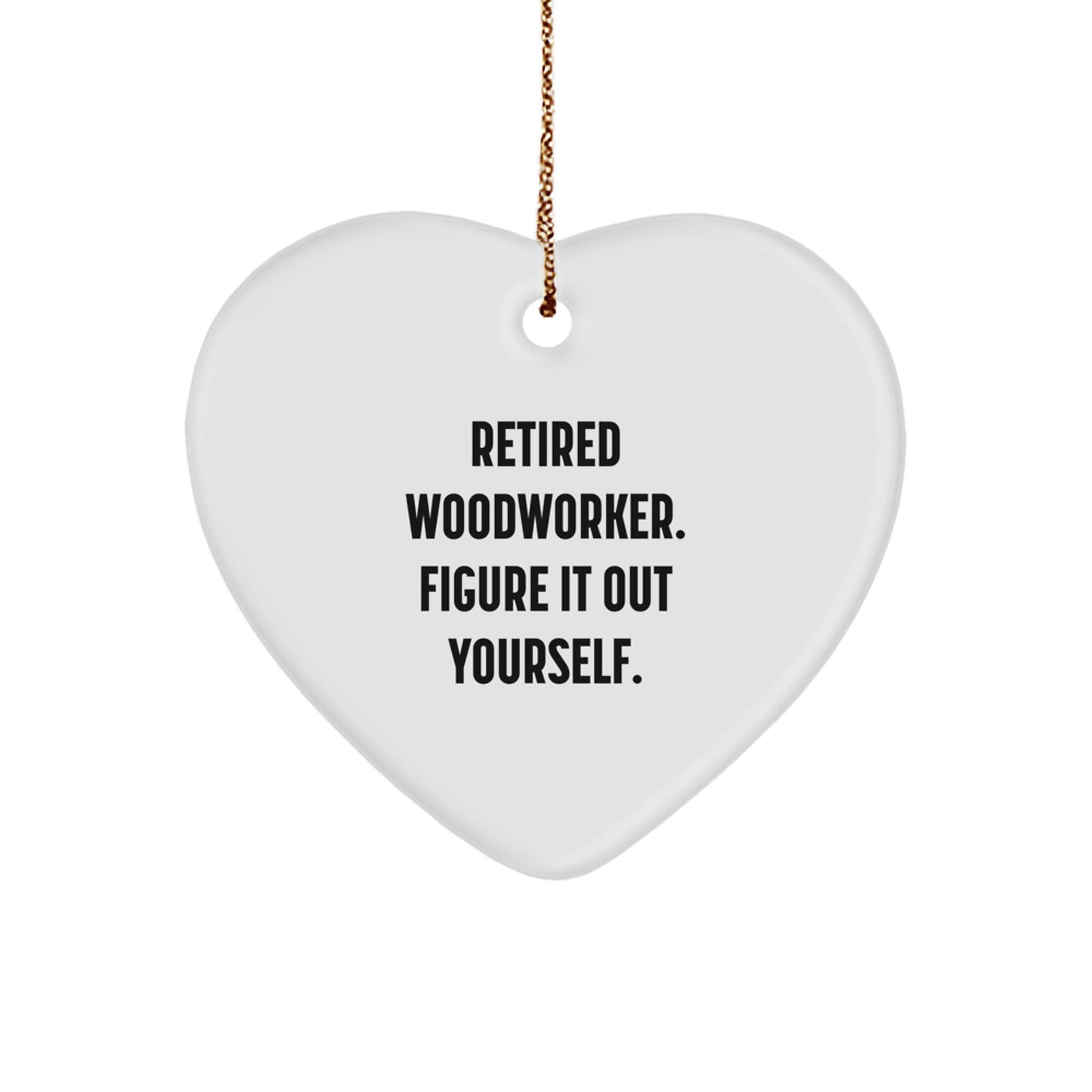Funny Woodworker Gifts from Friends, Heart Ornament for Woodworker Men, Retired Woodworker Figure It Out Yourself Inspirational Quote - Image 1