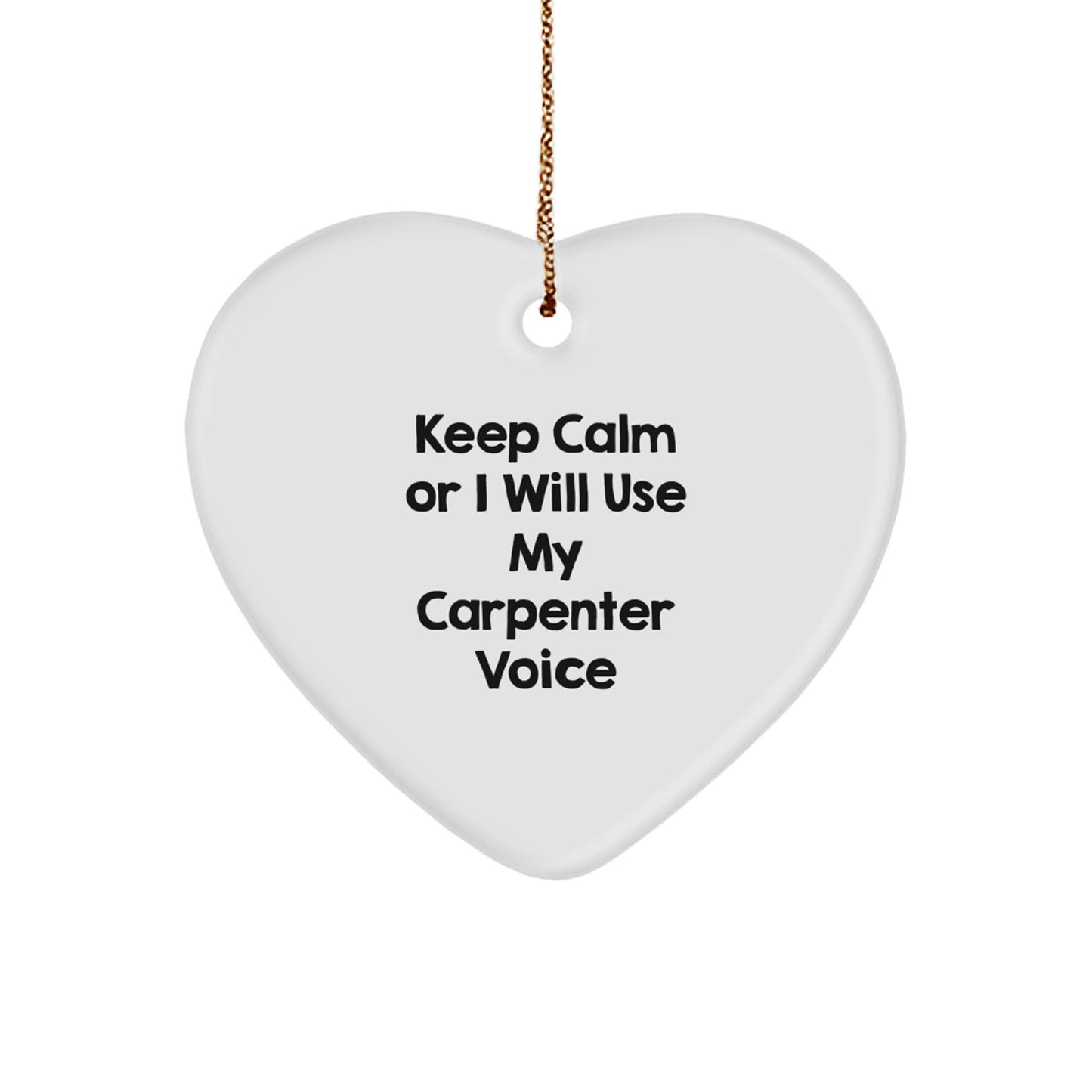 Funny Carpenter Heart Ornament - Gifts from Friends for Carpenter, Christmas Unique Gifts, Heart Ornament Decorations, Keep Calm Or I Will Use My Carpenter Voice - Image 1