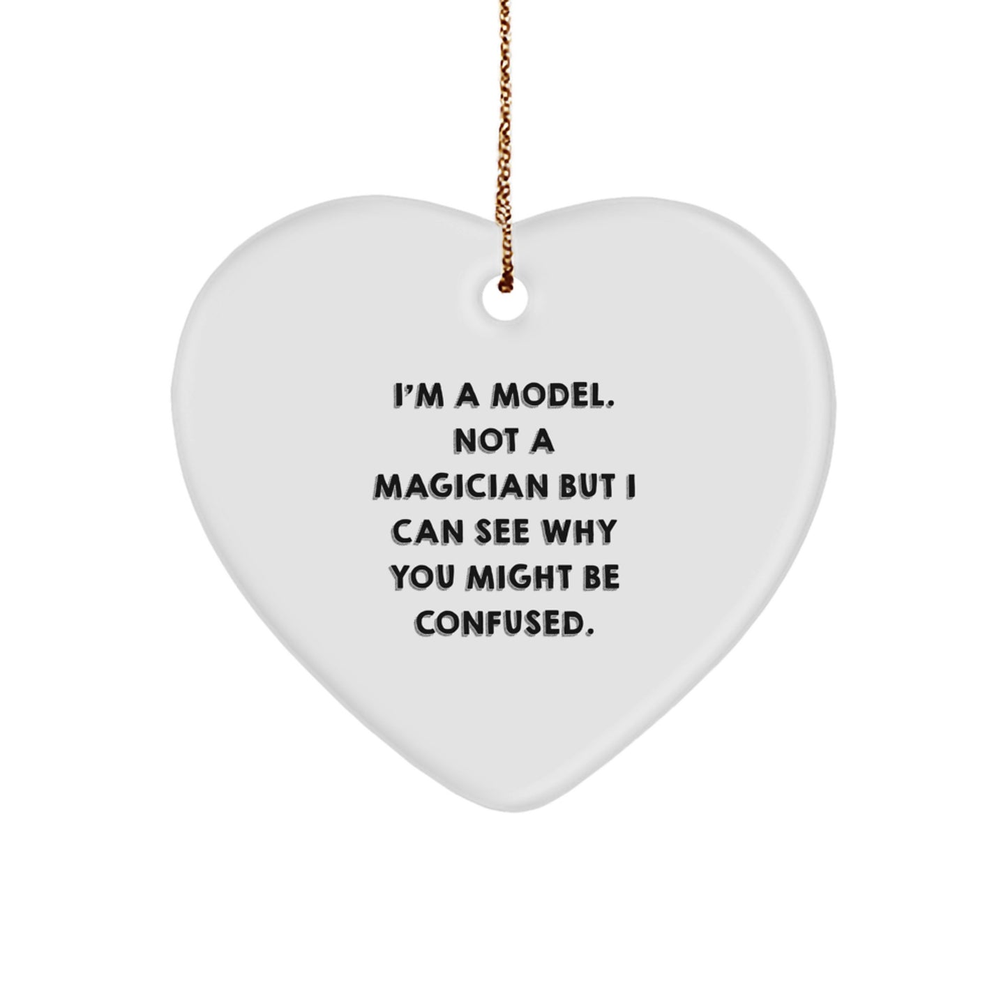 Funny Model Gifts for Christmas - Heart Ornament with Gold Cord - 'I'm A Model. Not A Magician But I Can See Why You Might Be Confused.' Quote for Model Lovers - Image 1