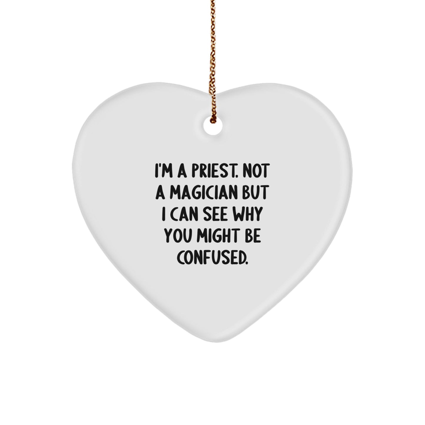 Funny Priest Gifts for Men, Heart Ornament with Gold Cord, I'm A Priest. Not A Magician But I Can See Why You Might Be Confused., Perfect Christmas Unique Gifts from Family - Image 1