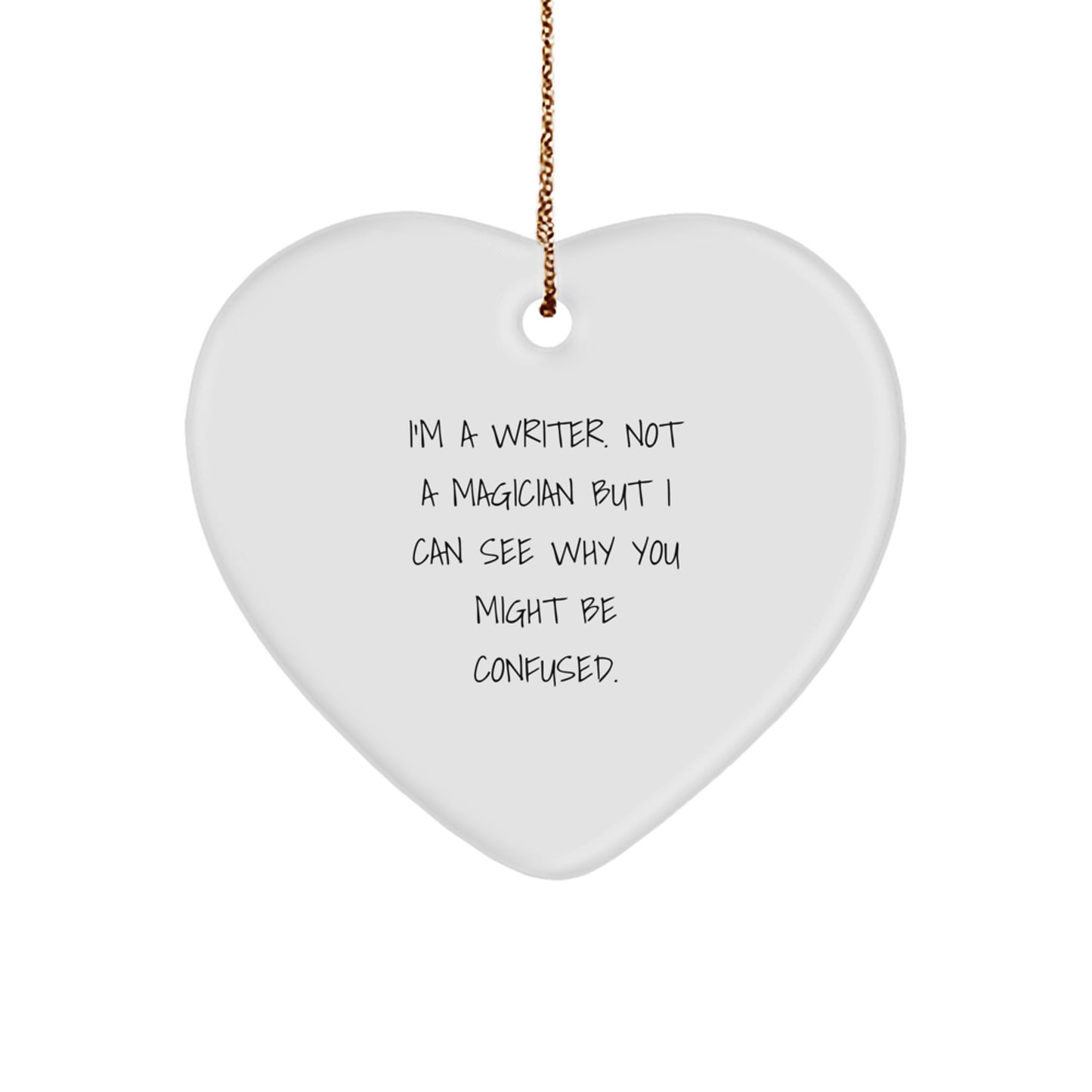 Funny Writer Gifts from Friends - Heart Ornament for Christmas - 'I'm A Writer. Not A Magician...' - Image 1