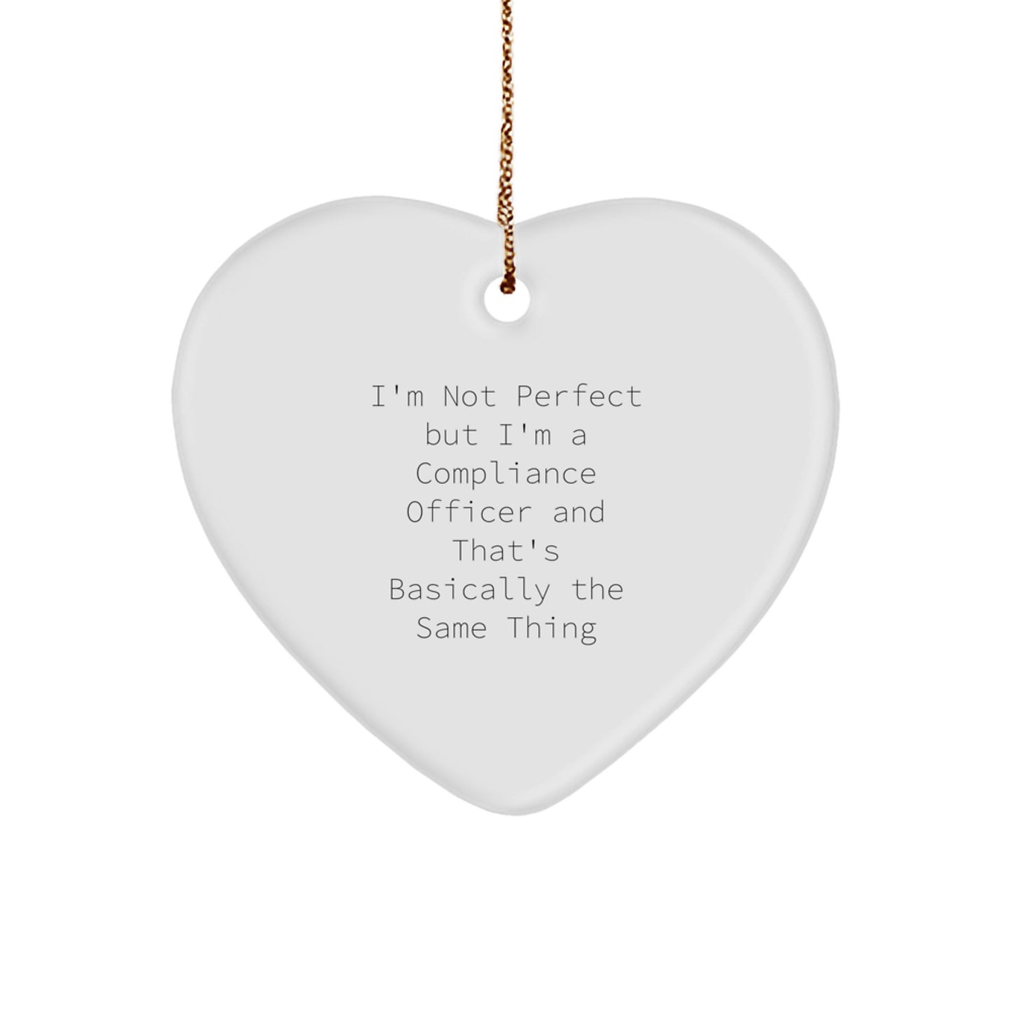 Funny Compliance Officer Gifts, Heart Ornament, Christmas Unique Gifts, Gifts from Friends for Compliance Officers, I'm Not Perfect But I'm A Compliance Officer And That's Basically The Same Thing - Image 1