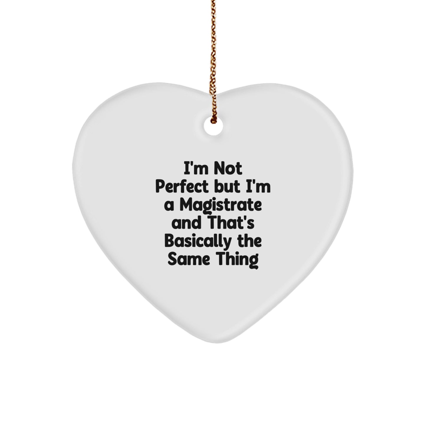 Funny Magistrate Gifts from Friends, Heart Ornament for a Magistrate at Christmas, Inspired by I'm Not Perfect But I'm A Magistrate And That's Basically The Same Thing - Image 1
