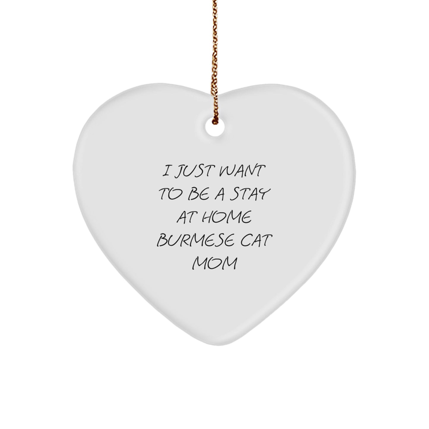 Burmese Cat Lover Gifts from Family, Heart Ornament for I Just Want To Be A Stay At Home Burmese Cat Mom, Unique Christmas Unique Gifts for Men, Women, Friends, and Family - Image 1