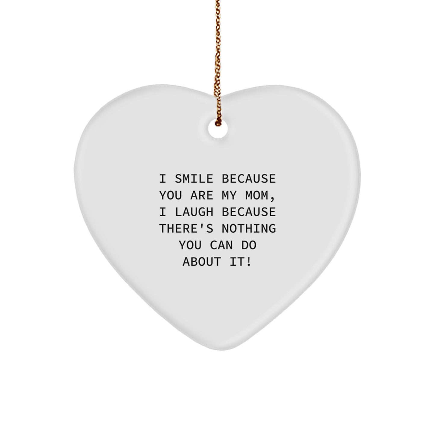 Funny Mom Gifts from Men, Heart Ornament for Her, 'I Smile Because You Are My Mom, I Laugh Because There's Nothing You Can Do About It!' - Unique Christmas Unique Gifts for Mom - Image 1