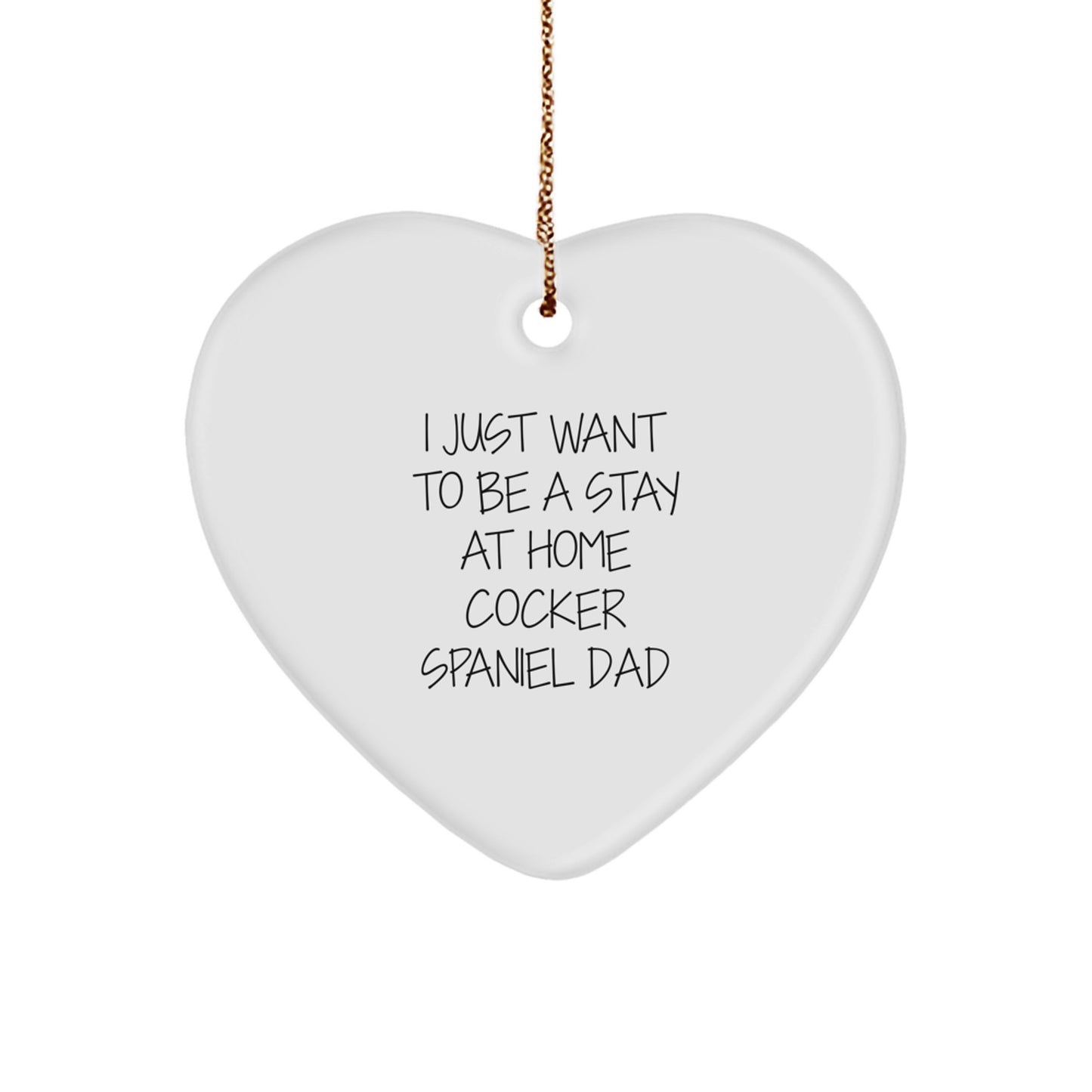 Funny Cocker Spaniel Dad Gifts for Men at Christmas, Heart Ornament, 'I Just Want To Be A Stay At Home Cocker Spaniel Dad' Quote - Image 1