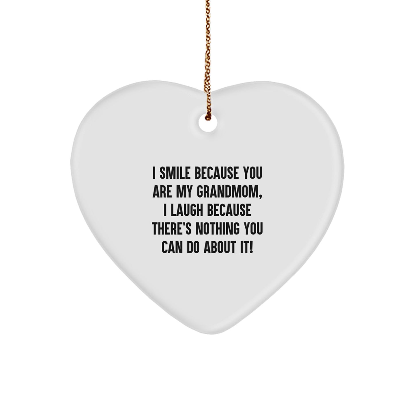 Funny Grandmom Heart Ornament, Gifts from Friends and Family, 'I Smile Because You Are My Grandmom, I Laugh Because There's Nothing You Can Do About It!' - Image 1