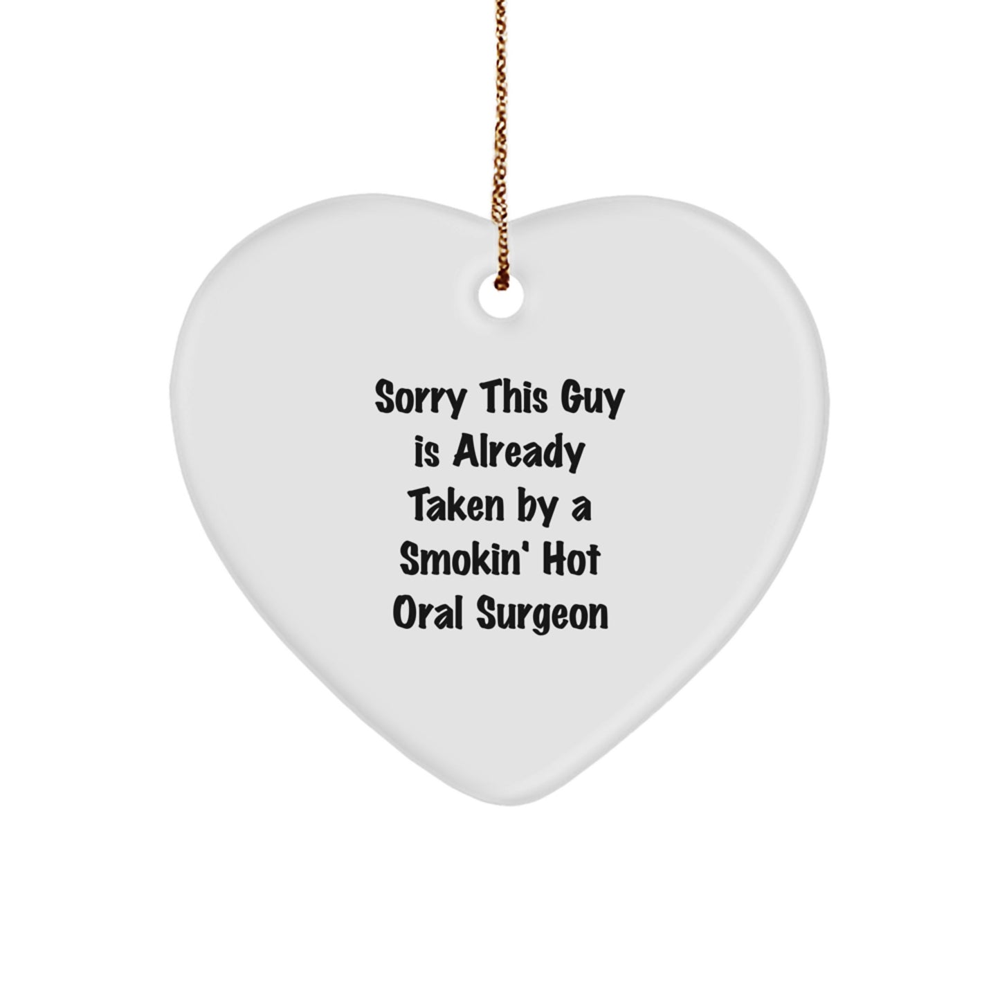 Oral Surgeon Gifts from Friends - Funny Quote Heart Ornament for Christmas, Sorry This Guy Is Already Taken By A Smokin' Hot Oral Surgeon - Image 1