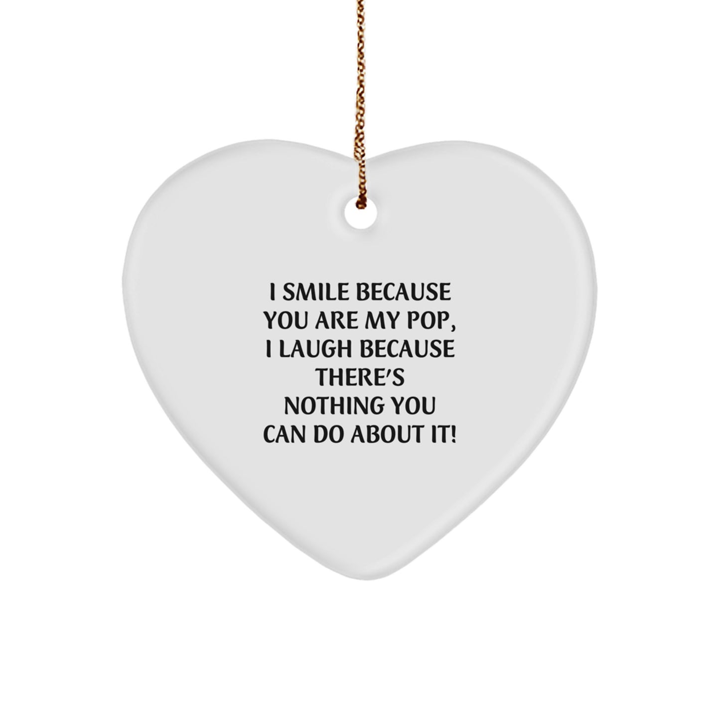 Funny Heart Ornament, Pop Gifts for Him or Her, Christmas Unique Gifts from Friends, Family, or Coworkers - I Smile Because You Are My Pop, I Laugh Because There's Nothing You Can Do About It! - Image 1