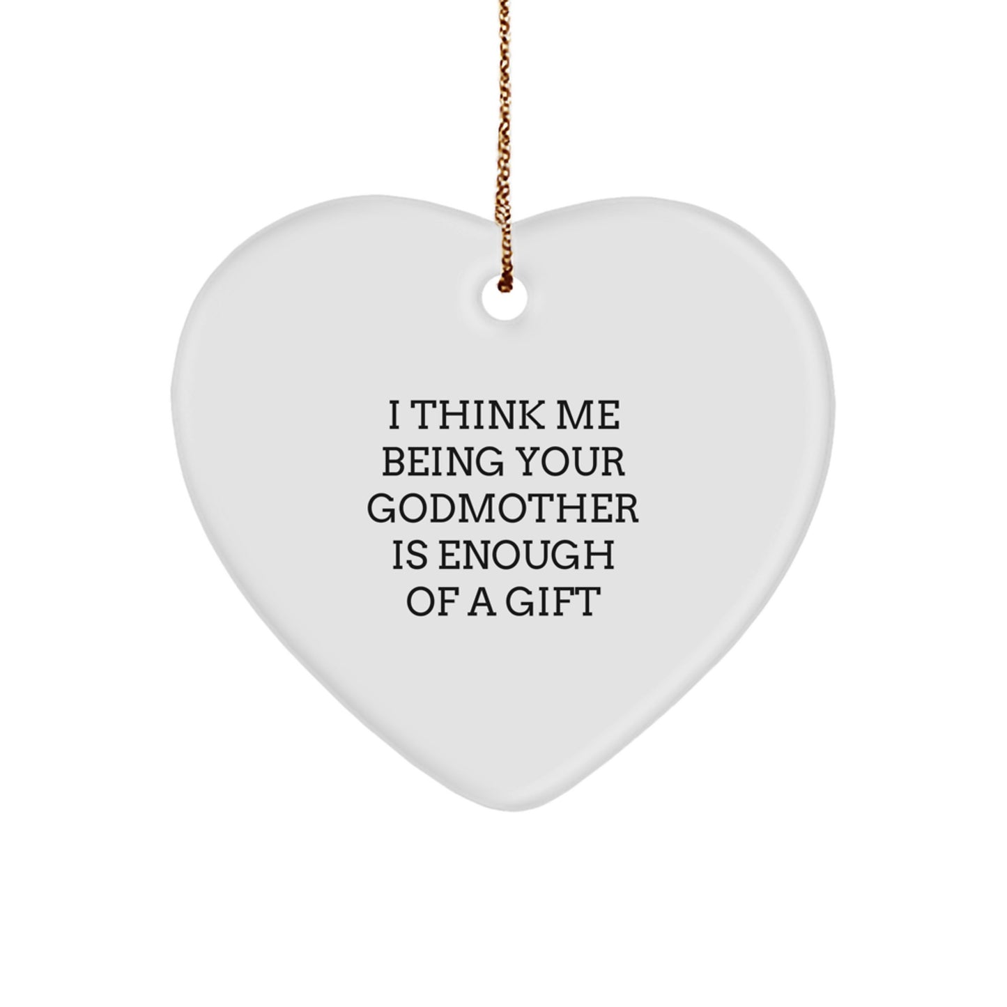 Funny Godmother Gifts from Family - Heart Ornament, I Think Me Being Your Godmother Is Enough Of A Gift, Unique Christmas - Image 1