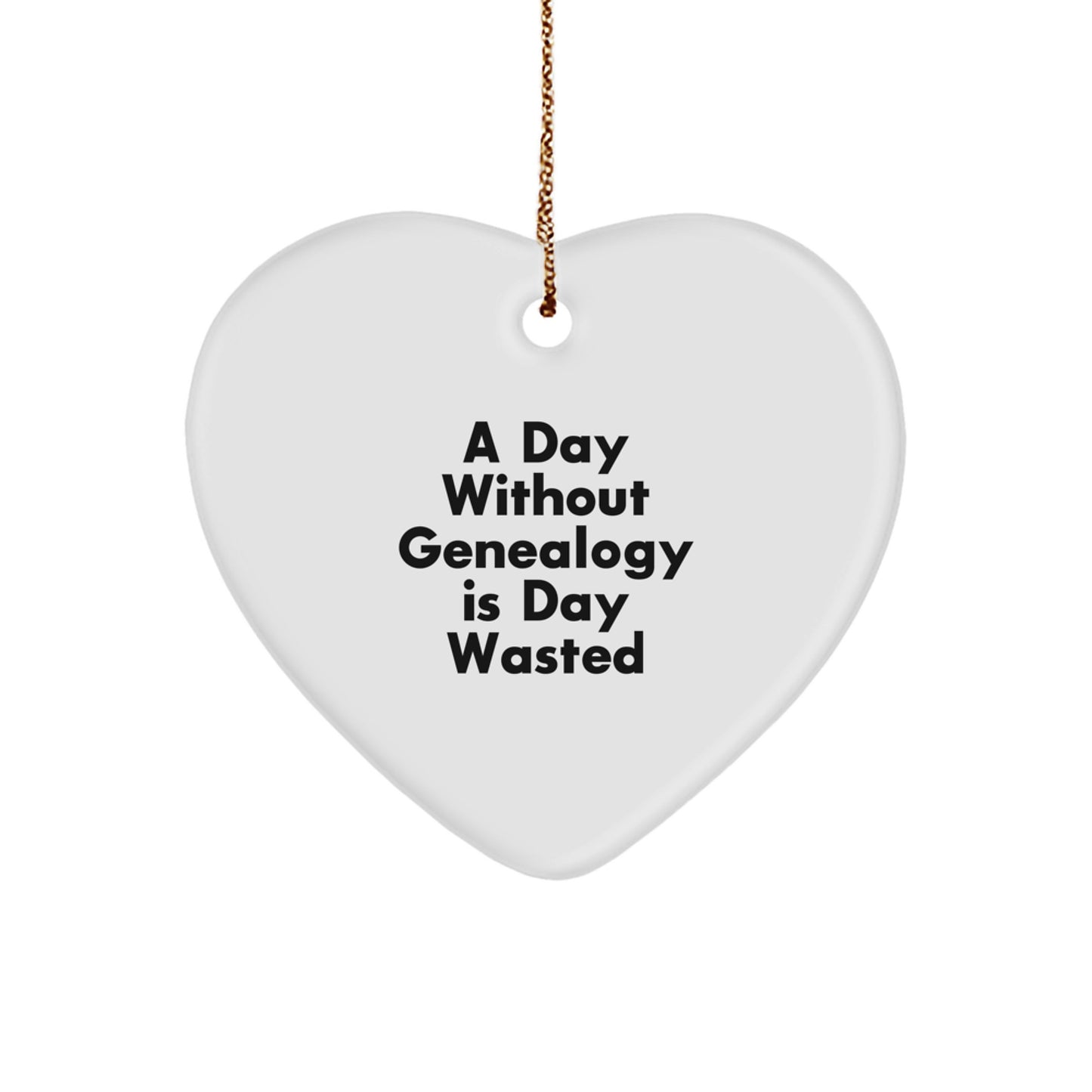 Funny Genealogy Gifts for Genealogists, Heart Ornament from Gifts for Family, A Day Without Genealogy Is Day Wasted, Christmas Unique Gift Ideas - Image 1