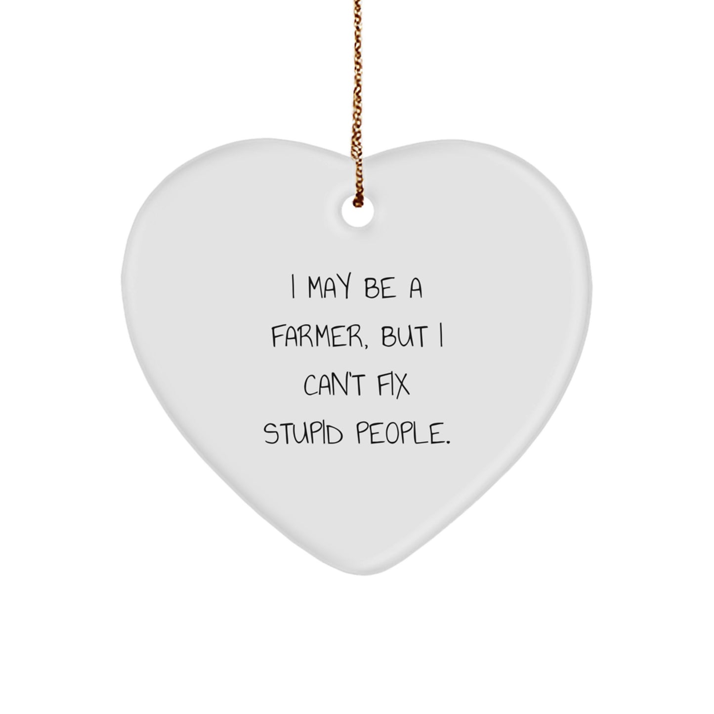 Funny Farmer Gifts from Men to Farmer Friends for Christmas Unique Gifts - I May Be A Farmer, But I Can't Fix Stupid People. Heart Ornament - Image 1