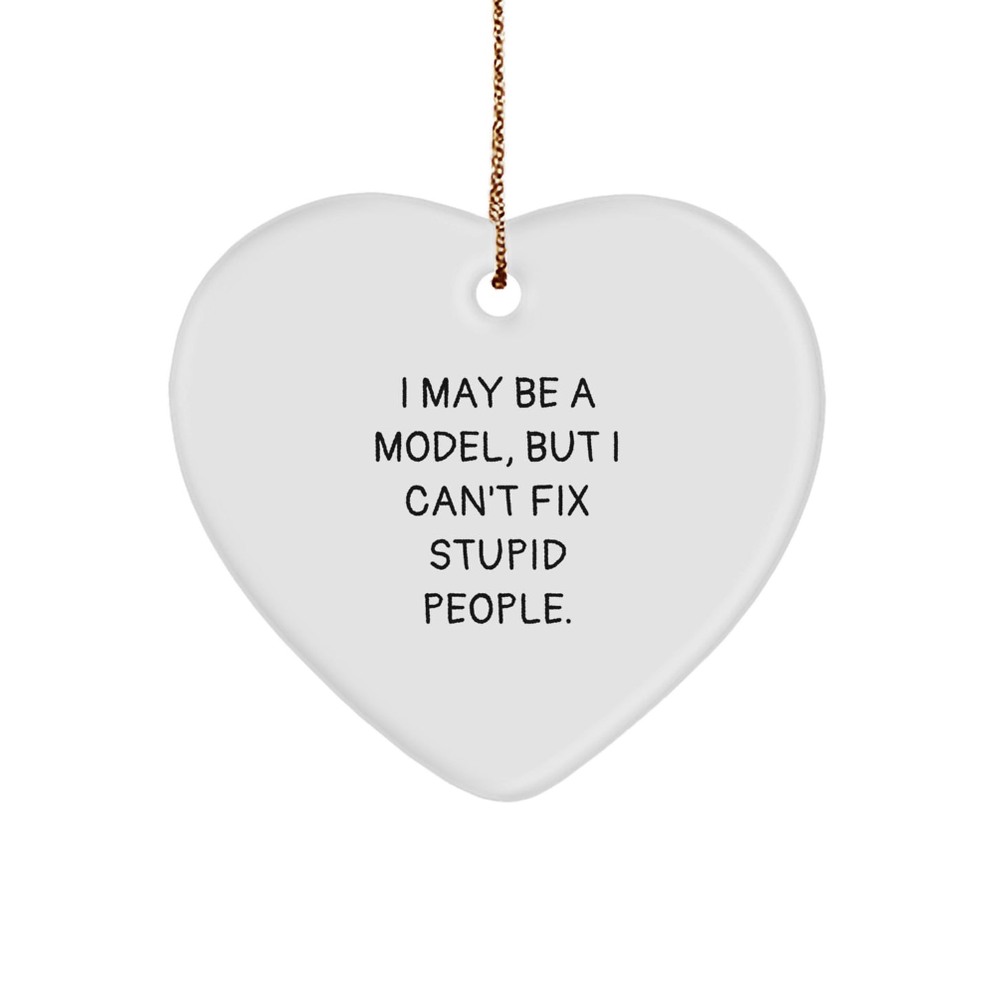 Funny Model Gifts from Friends, Heart Ornament for Christmas Unique Presents, 'I May Be A Model But I Cant Fix Stupid People' Quote Model Heart Ornament - Image 1