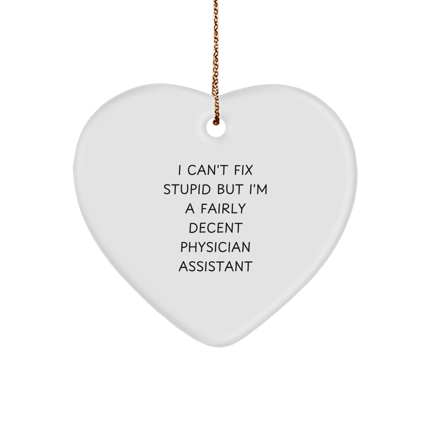 Funny Physician Assistant Gifts from Friends for Christmas - Heart Ornament with I Can't Fix Stupid Quote - Image 1