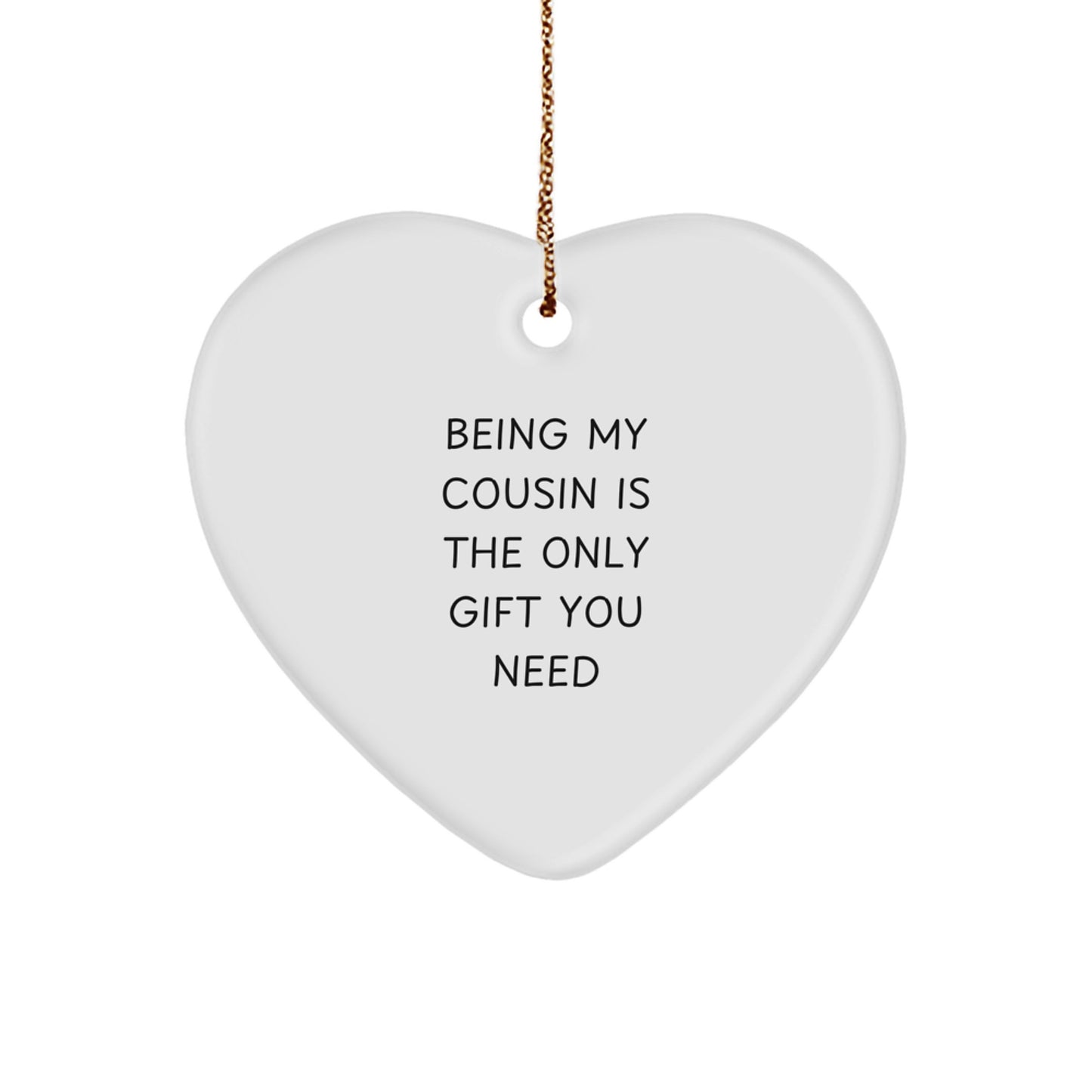 Funny Cousin Gifts from Family Members, Heart Ornament, Being My Cousin Is The Only Gift You Need Christmas Unique - Image 1