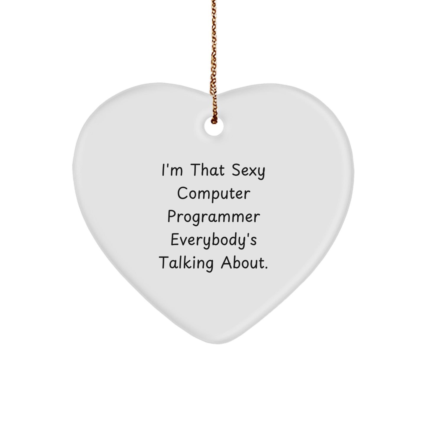 Funny Computer Programmer Heart Ornament Gifts from Friends and Family this Christmas Season - I'm That Sexy Computer Programmer Everybody's Talking About. - Image 1
