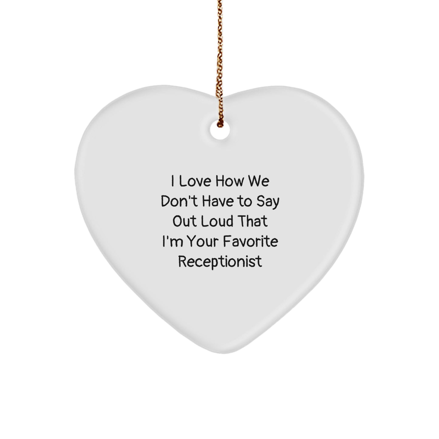 Funny Gifts from Coworkers to Favorite Receptionists - Heart Ornament for Christmas Unique Gifts, I Love How We Don't Have To Say Out Loud That I'm Your Favorite - Image 1