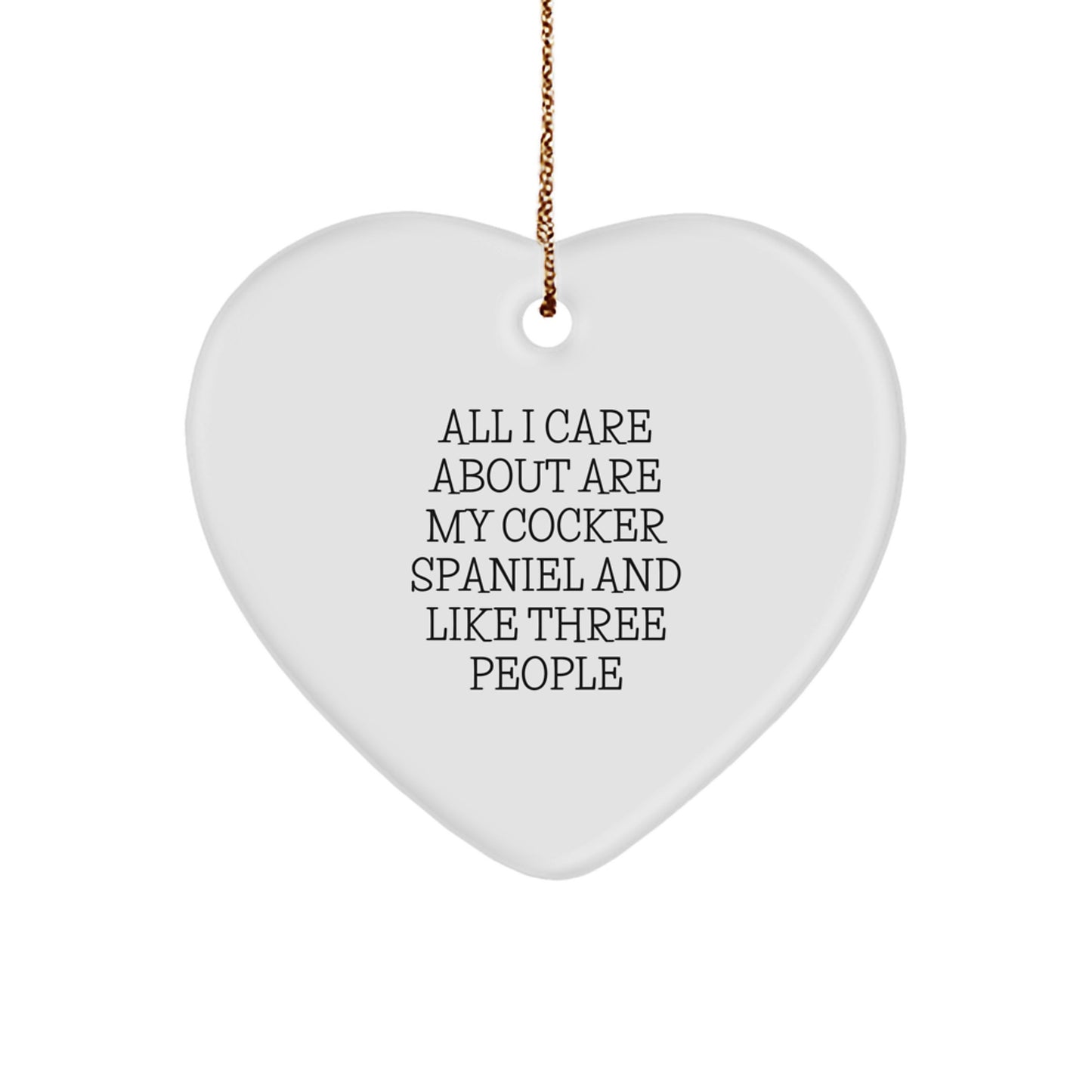 Cocker Spaniel Dog Heart Ornament Gifts from Men to Friends for Christmas - 'All I Care About Are My Cocker Spaniel And Like Three People' - Image 1