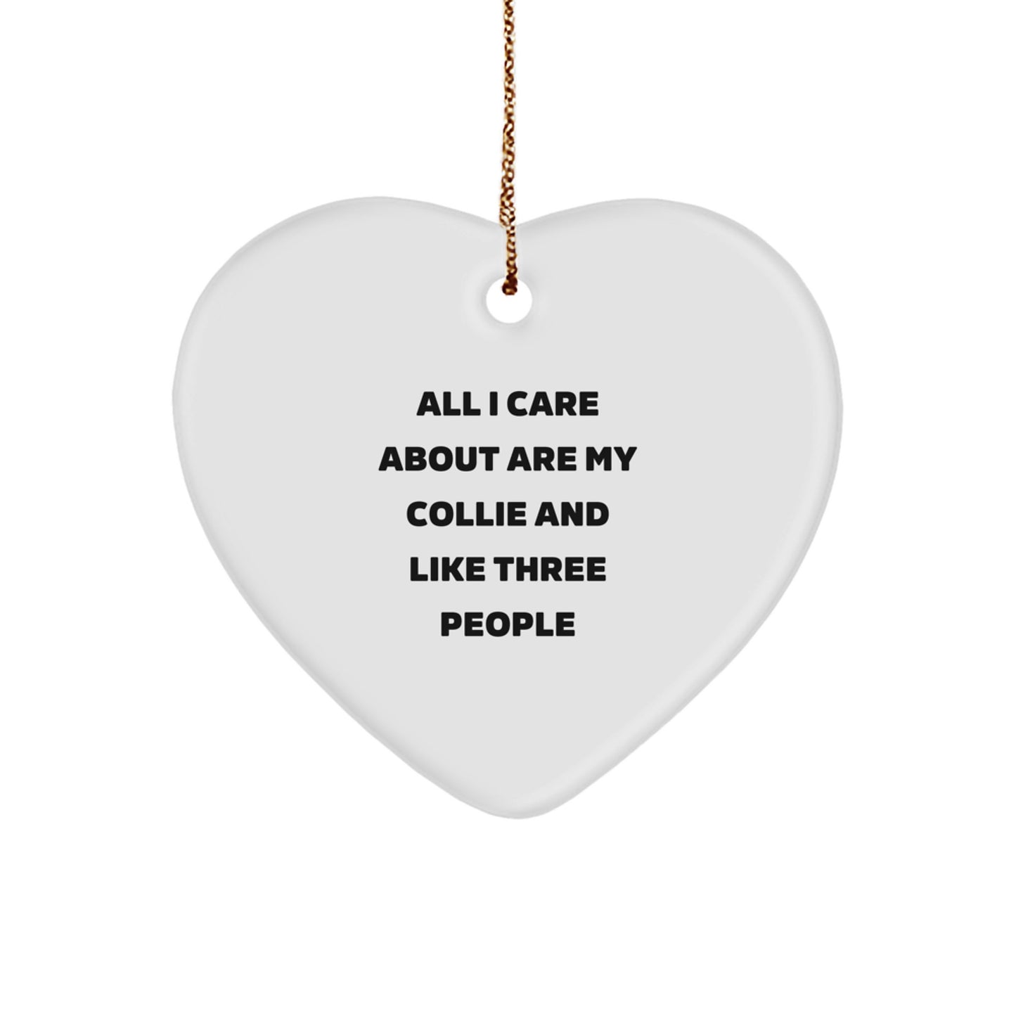 Collie Dog Lovers' Funny Heart Ornament Gifts from Friends, Perfect for Christmas - 'All I Care About Are My Collie And Like Three People' - Image 1