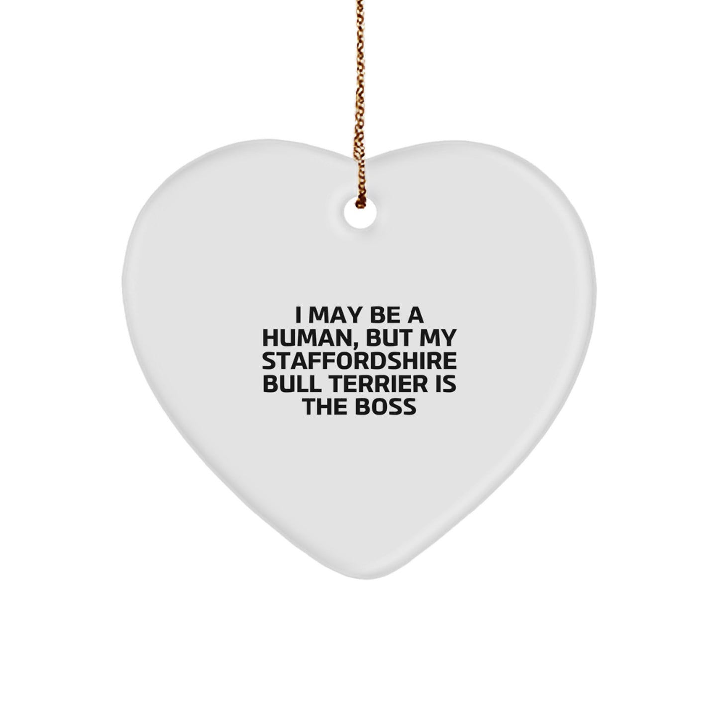 Funny Staffordshire Bull Terrier Dog Gifts for Christmas, I May Be A Human, But My Staffordshire Bull Terrier Is The Boss Heart Ornament from Family - Image 1
