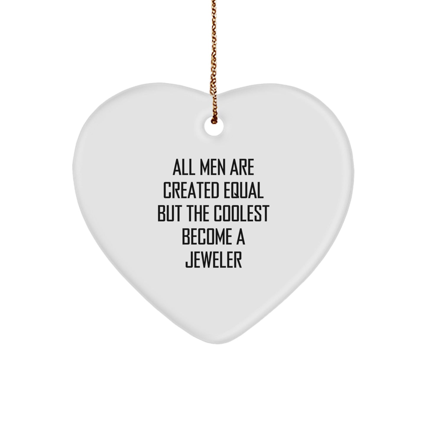 Funny Jeweler Inspired Gifts from Men for Christmas Unique Gifts - Heart Ornament, 'All Men Are Created Equal But The Coolest Become A Jeweler' - Image 1