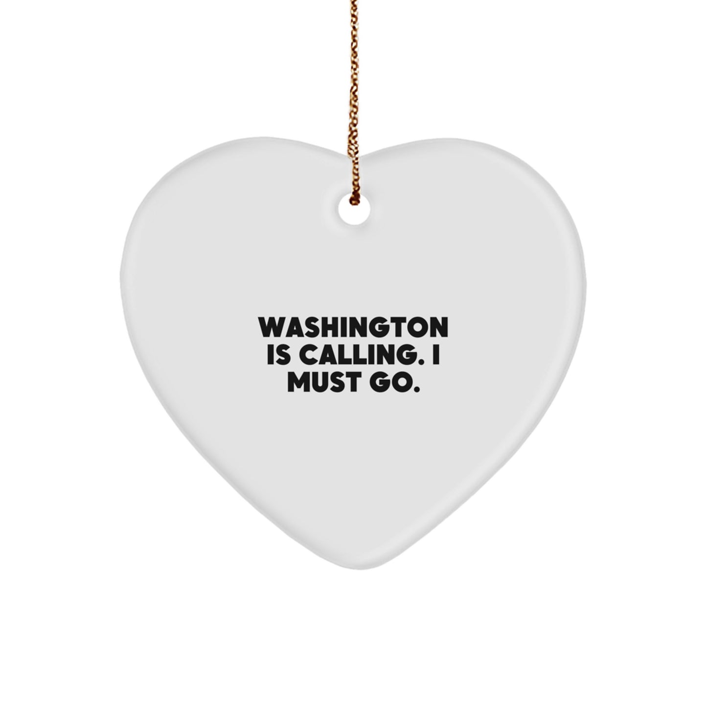 Washington Quotes Funny Gifts from Men to Friends - Heart Ornament with Inspirational 'Washington Is Calling. I Must Go.' for Christmas Unique Gifts for Women, Coworkers, Family - Image 1