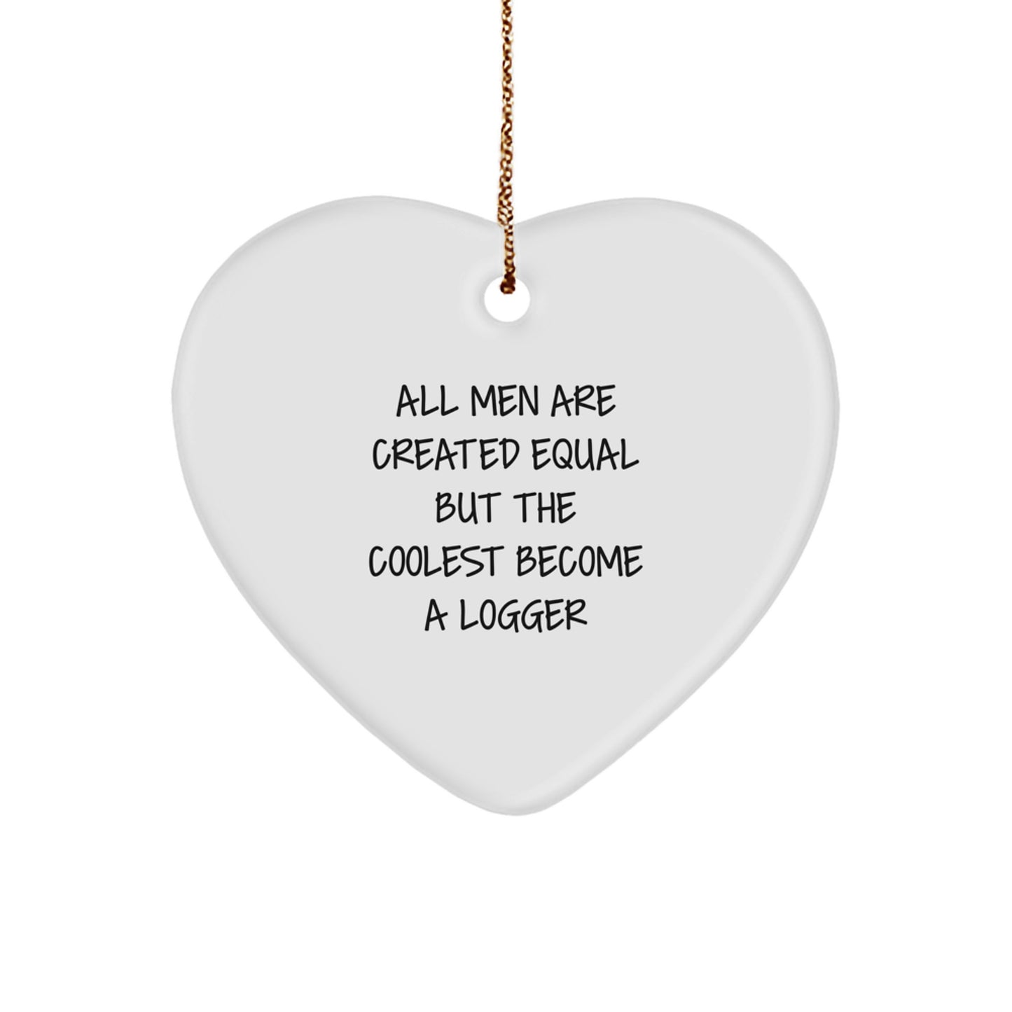 Funny Logger Gifts for Men Christmas Unique Hearts Ornament - 'All Men Are Created Equal But The Coolest Become A Logger' - Image 1