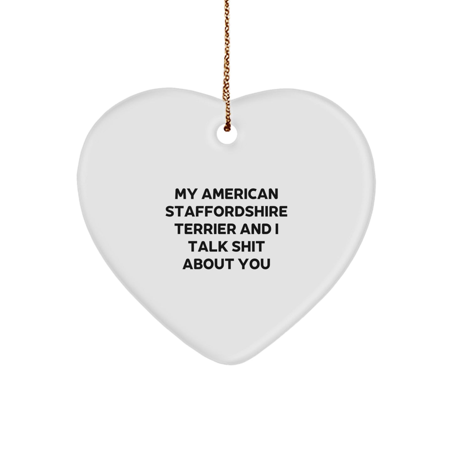 Funny Gifts from Family for American Staffordshire Terrier Dog Owners, Heart Ornament with 'My American Staffordshire Terrier And I Talk Shit About You' Humorous Quote, Christmas Unique Gifts - Image 1