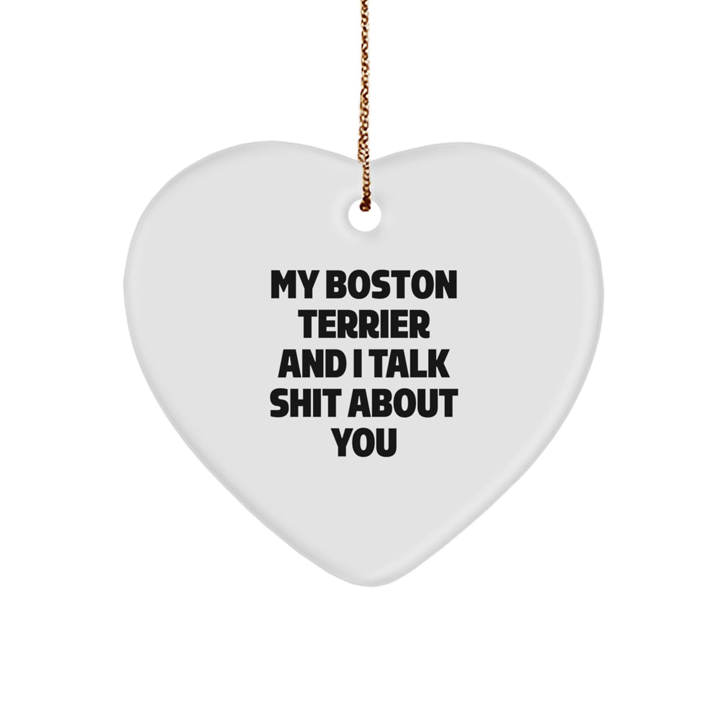 Funny Boston Terrier Dog Christmas Unique Gifts from Friends for Boston Terrier Lovers Heart Ornament with 'My Boston Terrier And I Talk Shit About You' Quote - Image 1