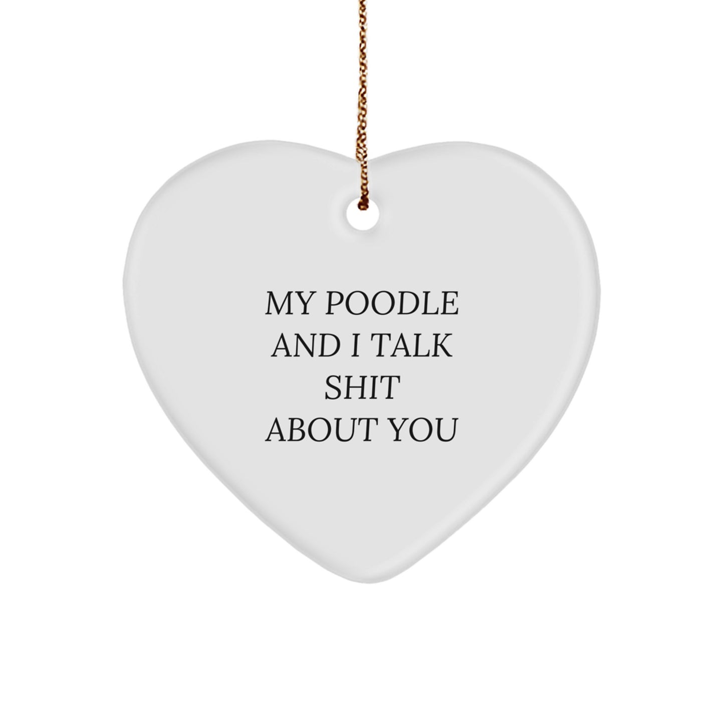 Funny Poodle Dog Christmas Unique Gifts from Friends for Poodle Lovers- Heart Ornament with Quote 'My Poodle And I Talk Shit About You' - Image 1