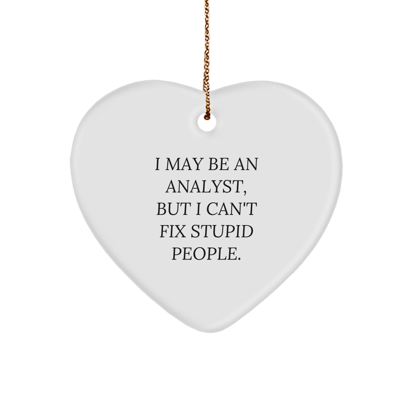 Funny Analyst Heart Ornament, 'I May Be An Analyst, But I Can't Fix Stupid People.' Gifts from Friends to Analyst Coworkers for Christmas Unique Gifts - Image 1