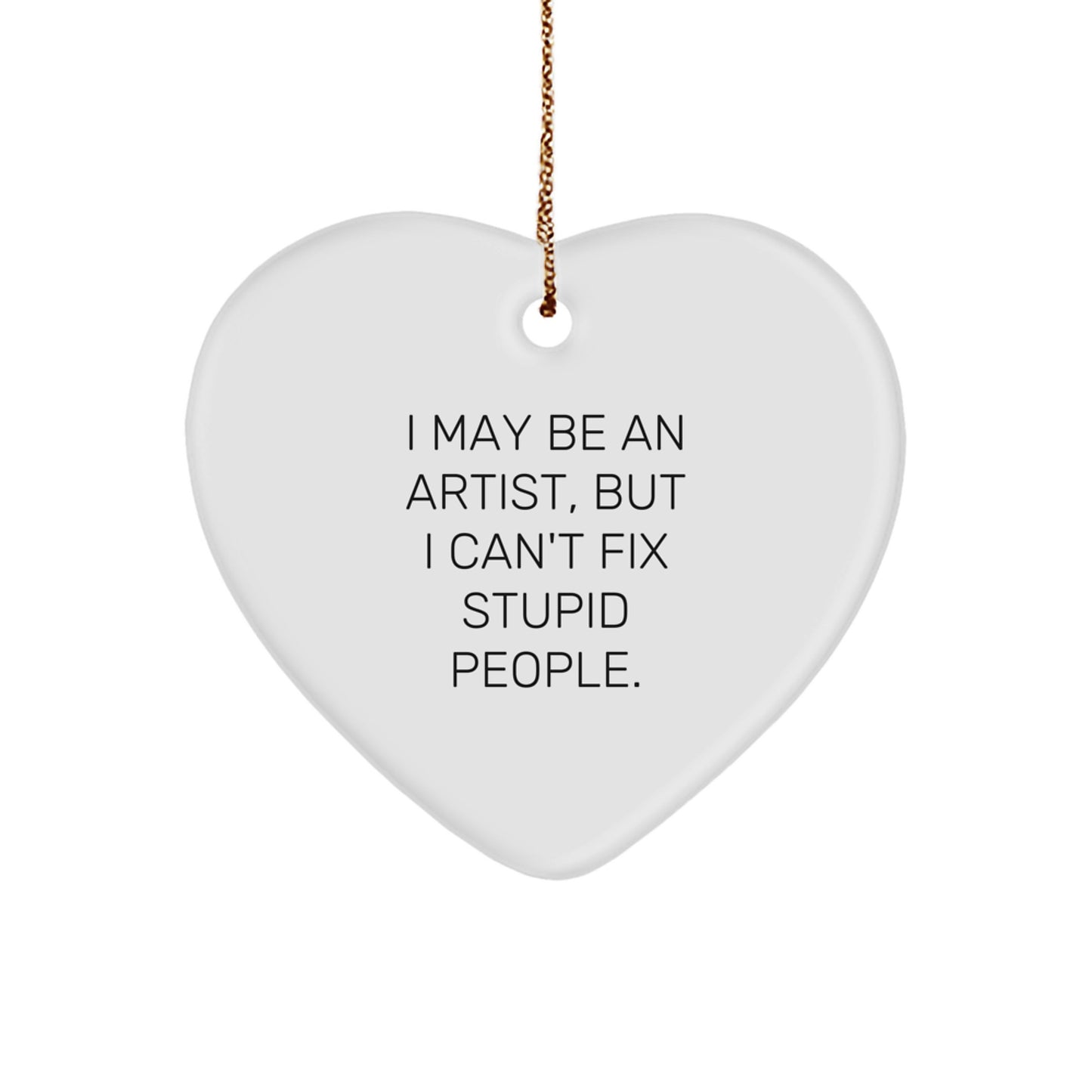 Funny Artist Heart Ornament, Gifts from Friends for Artist, I May Be 'Artist' But I Can't Fix Stupid People, Christmas Unique Gifts for Family - Image 1