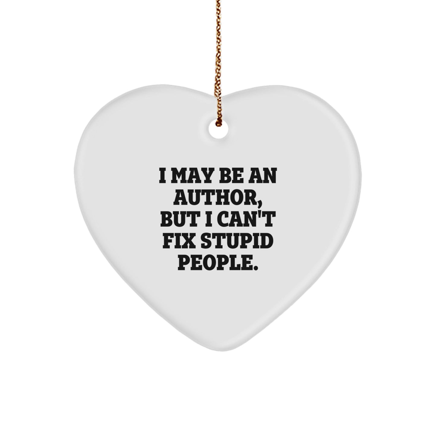 Funny Author Gifts, Heart Ornament, 'I May Be An Author, But I Can't Fix Stupid People' Quote, Gifts from Friends for Author, Unique Christmas Unique Gifts - Image 1