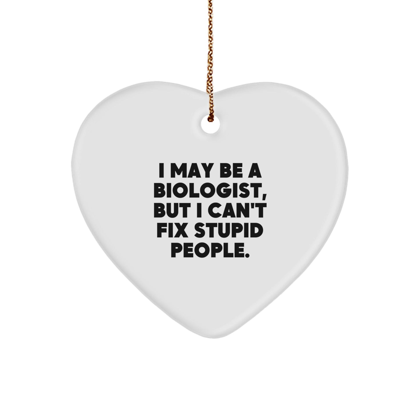 Funny Biologist Gifts from Friends to Biologist - Heart Ornament with 'I May Be A Biologist, But I Can't Fix Stupid People' Quote - Christmas Unique Gifts for Men Women Family - Image 1