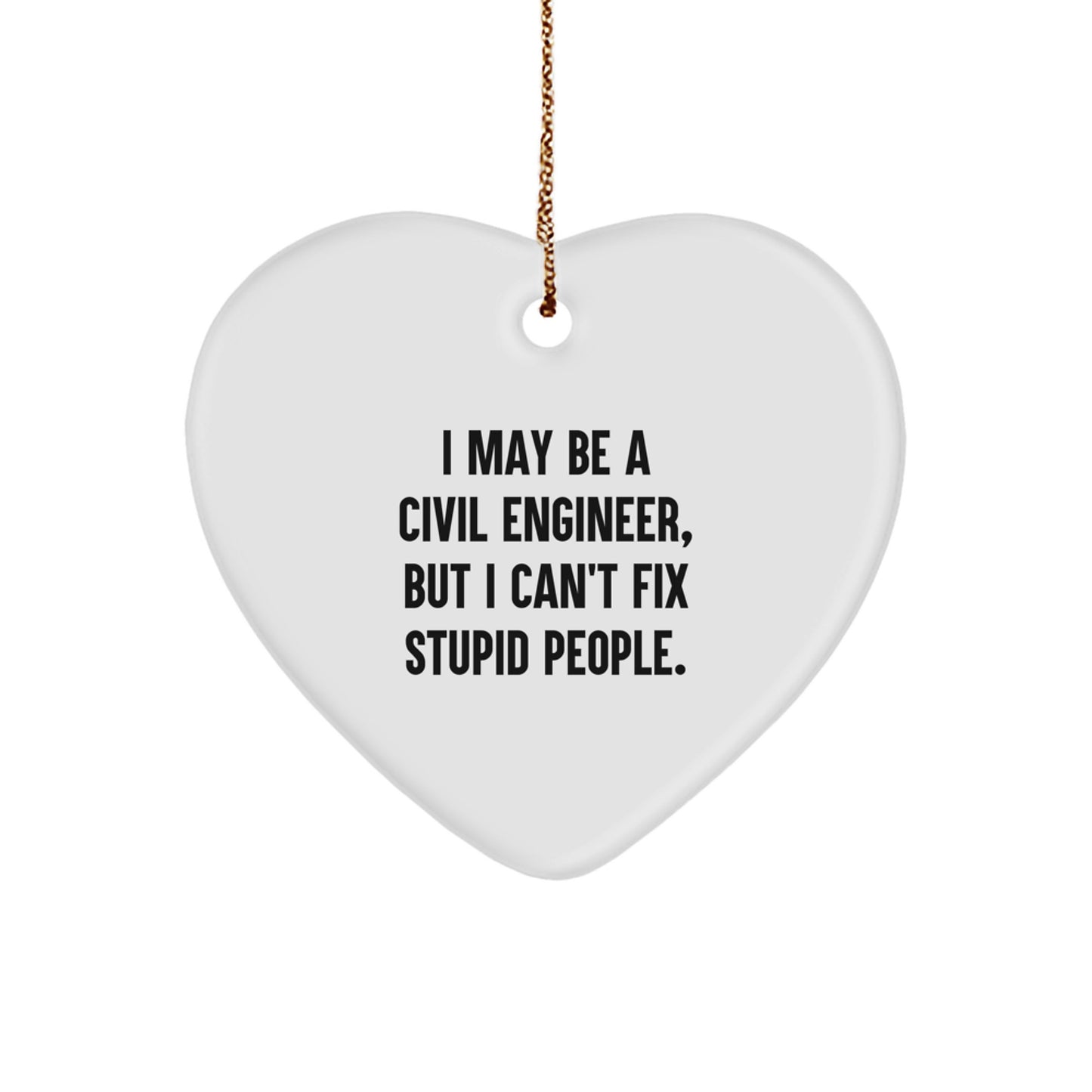 Civil Engineer Heart Ornament Funny Gift for Men, I May Be A Civil Engineer But I Cant Fix Stupid People, White Heart Shaped Decorations - Image 1