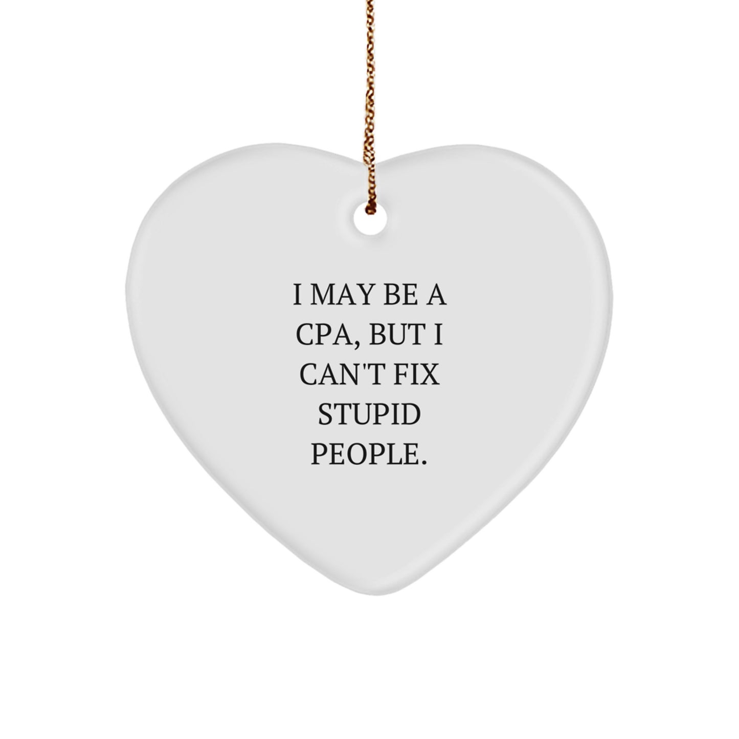 Funny CPA Christmas Unique Gifts from Men for Friends and Family Heart Ornament with Inspirational Quote I 'May Be A Cpa, But I Can't Fix Stupid People.' - Image 1
