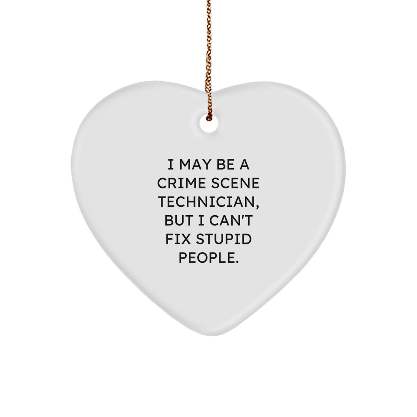 Crime Scene Technician Gifts from Friends - I May Be A Crime Scene Technician, But I Can't Fix Stupid People. Heart Ornament for Christmas - Image 1