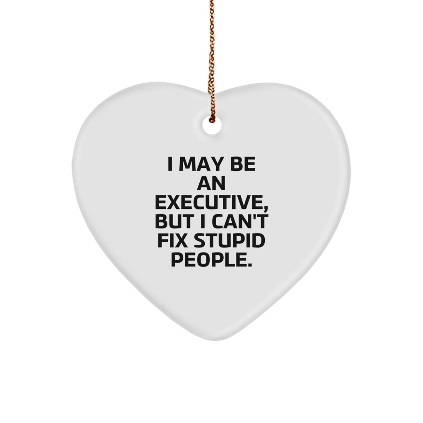 Funny Executive Gifts for Men, I May Be An Executive, But I Can't Fix Stupid People., Heart Ornament, Christmas Unique Gifts from Family, Perfect for Coworkers - Image 1