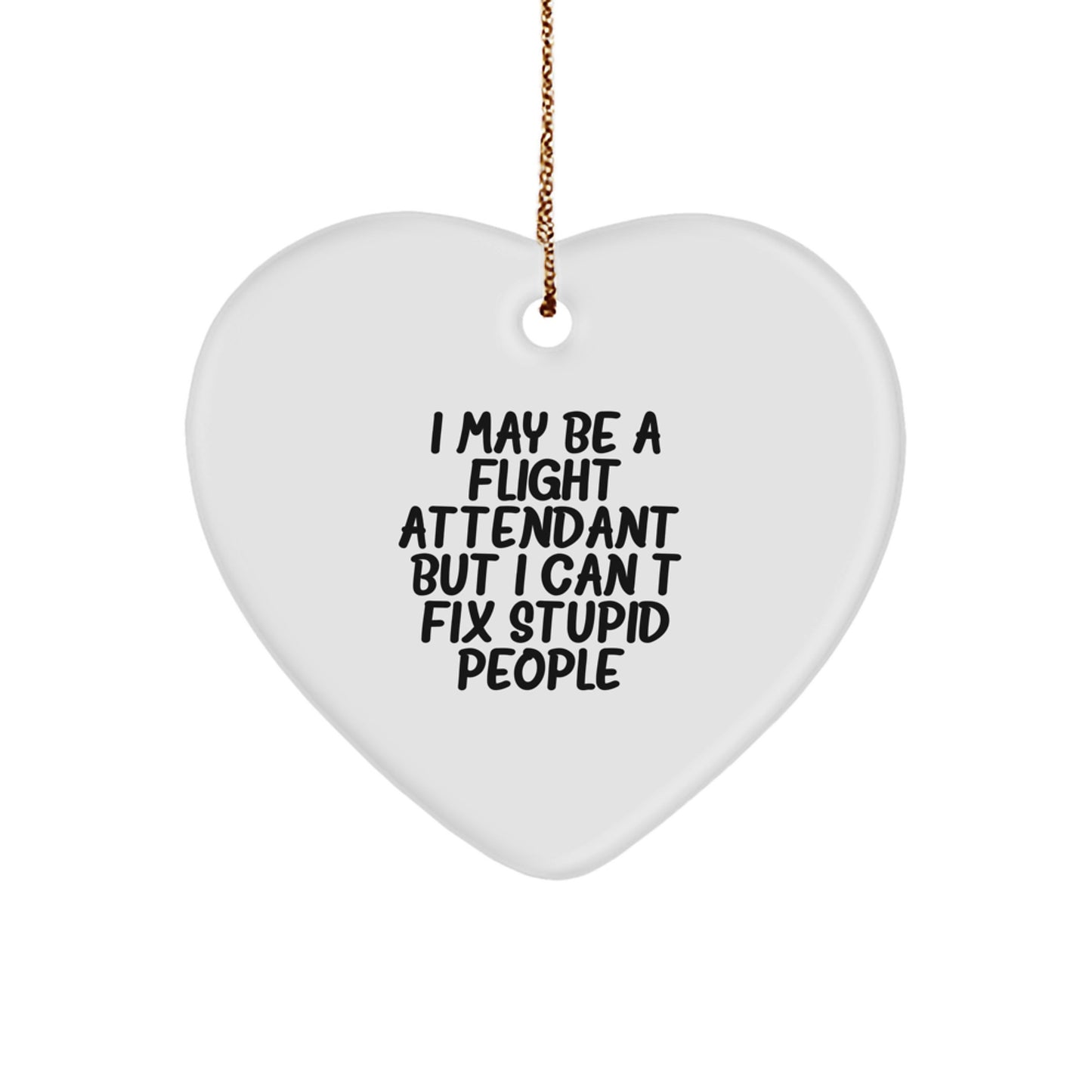 Funny Flight Attendant Gifts, 'I May Be A Flight Attendant, But I Can't Fix Stupid People.' Heart Ornament, Gifts from Friends for Flight Attendants, Christmas Unique Gifts - Image 1