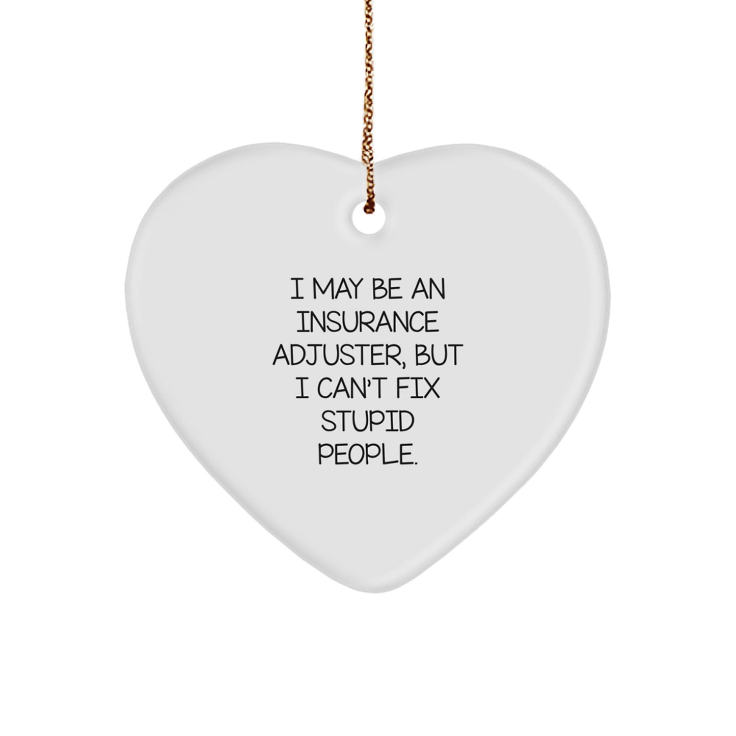 Funny Insurance Adjuster Gifts from Friends and Family - 'I May Be An Insurance Adjuster, But I Can't Fix Stupid People.' Heart Ornament for Christmas - Image 1