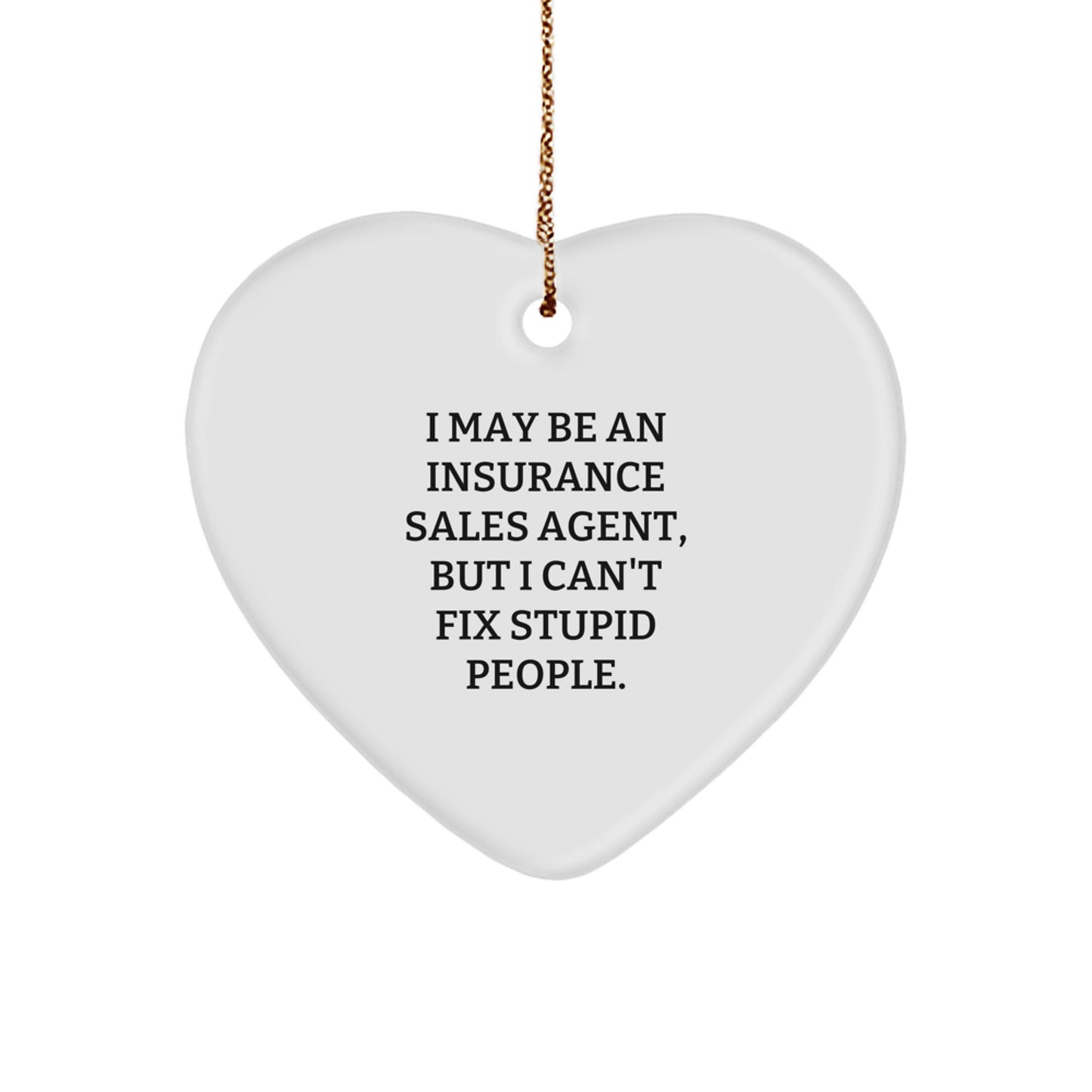 Insurance Sales Agent Gifts from Friends - Funny Heart Ornament for Insurance Sales Agent, Christmas Unique Gifts, 'I May Be An Insurance Sales Agent, But I Can't Fix Stupid People.' - Image 1
