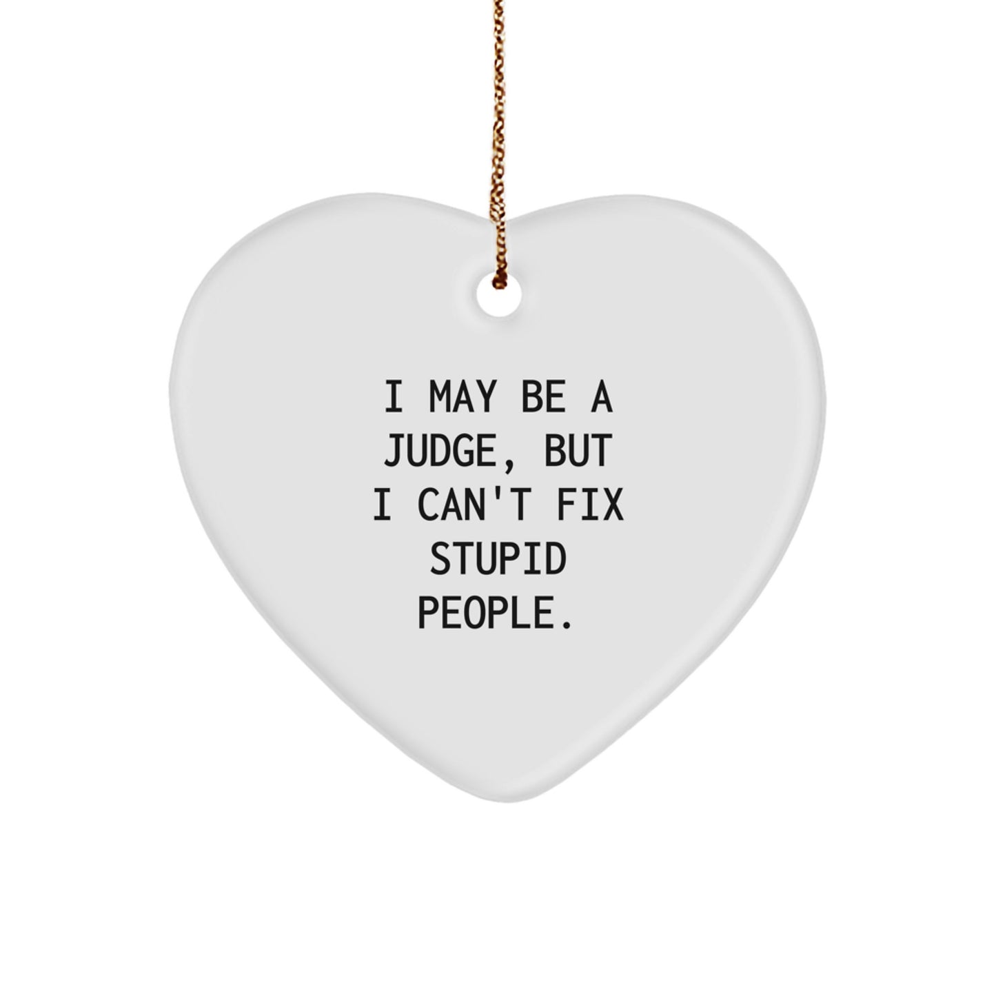 Funny Judge Christmas Unique Gift from Friends for Men, A Heart Ornament with 'I May Be A Judge, But I Can't Fix Stupid People' Quote, Gifts for Judge - Image 1