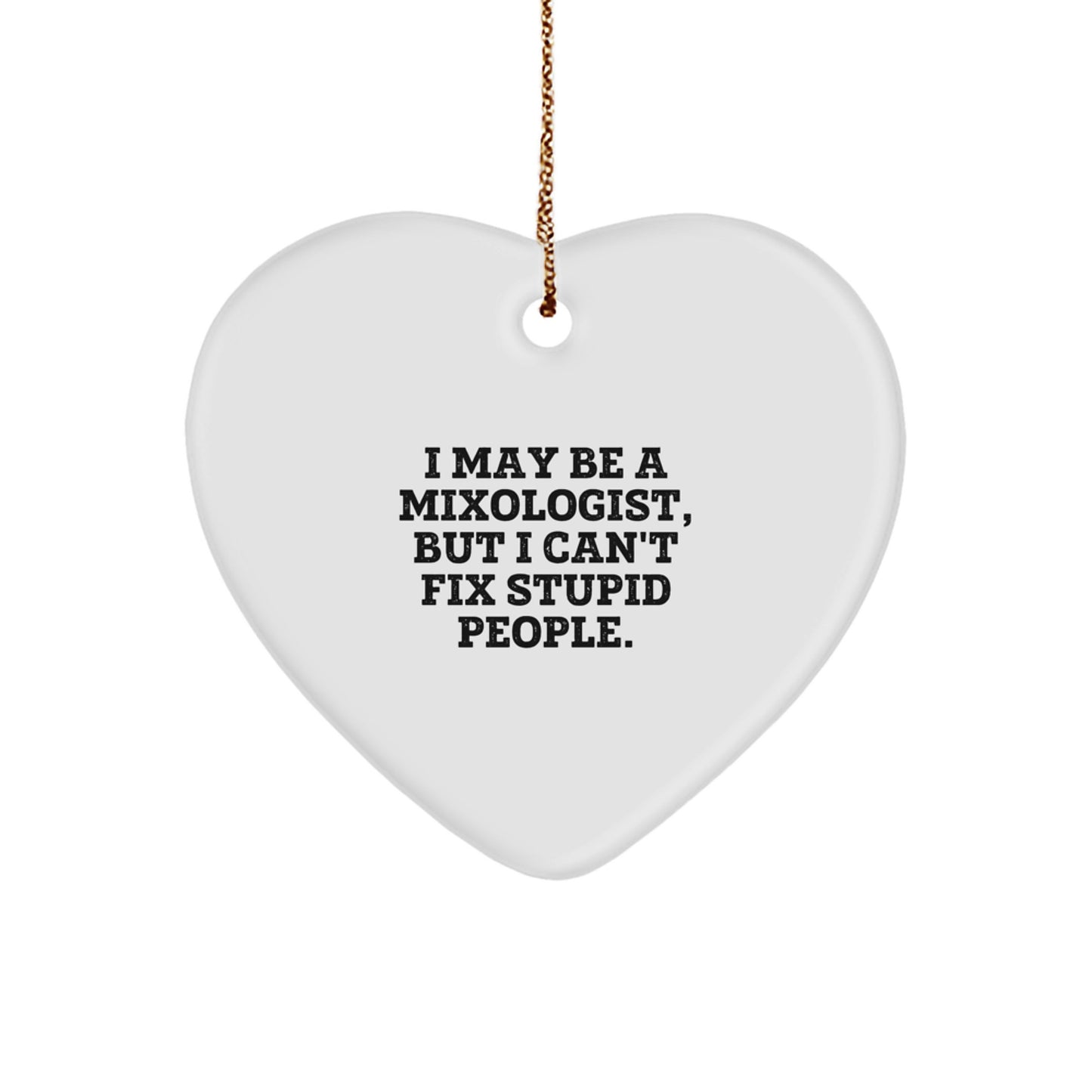Funny Mixologist Gifts, Heart Ornament for Women, I May Be A Mixologist, But I Can't Fix Stupid People. Christmas Unique Gifts from Family - Image 1